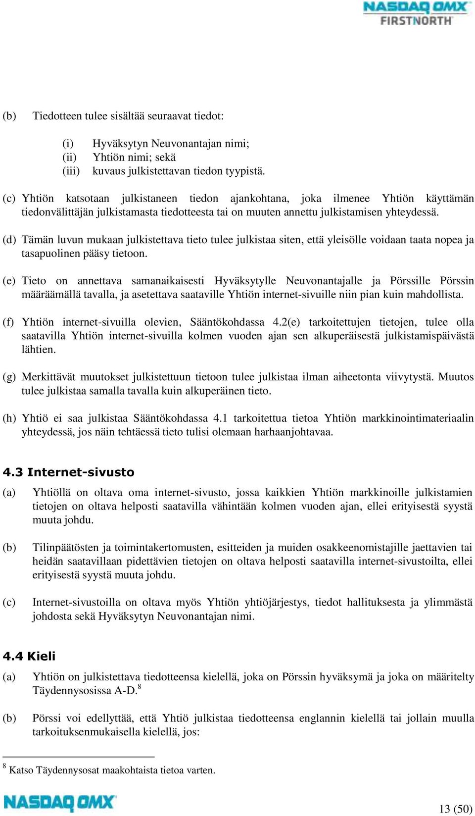 (d) Tämän luvun mukaan julkistettava tieto tulee julkistaa siten, että yleisölle voidaan taata nopea ja tasapuolinen pääsy tietoon.