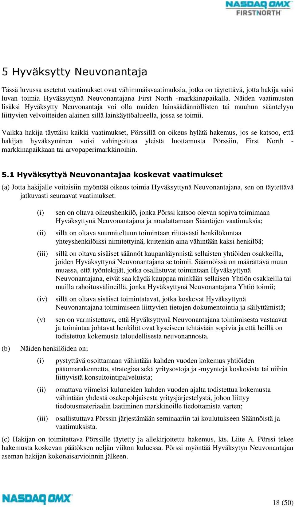 Vaikka hakija täyttäisi kaikki vaatimukset, Pörssillä on oikeus hylätä hakemus, jos se katsoo, että hakijan hyväksyminen voisi vahingoittaa yleistä luottamusta Pörssiin, First North -