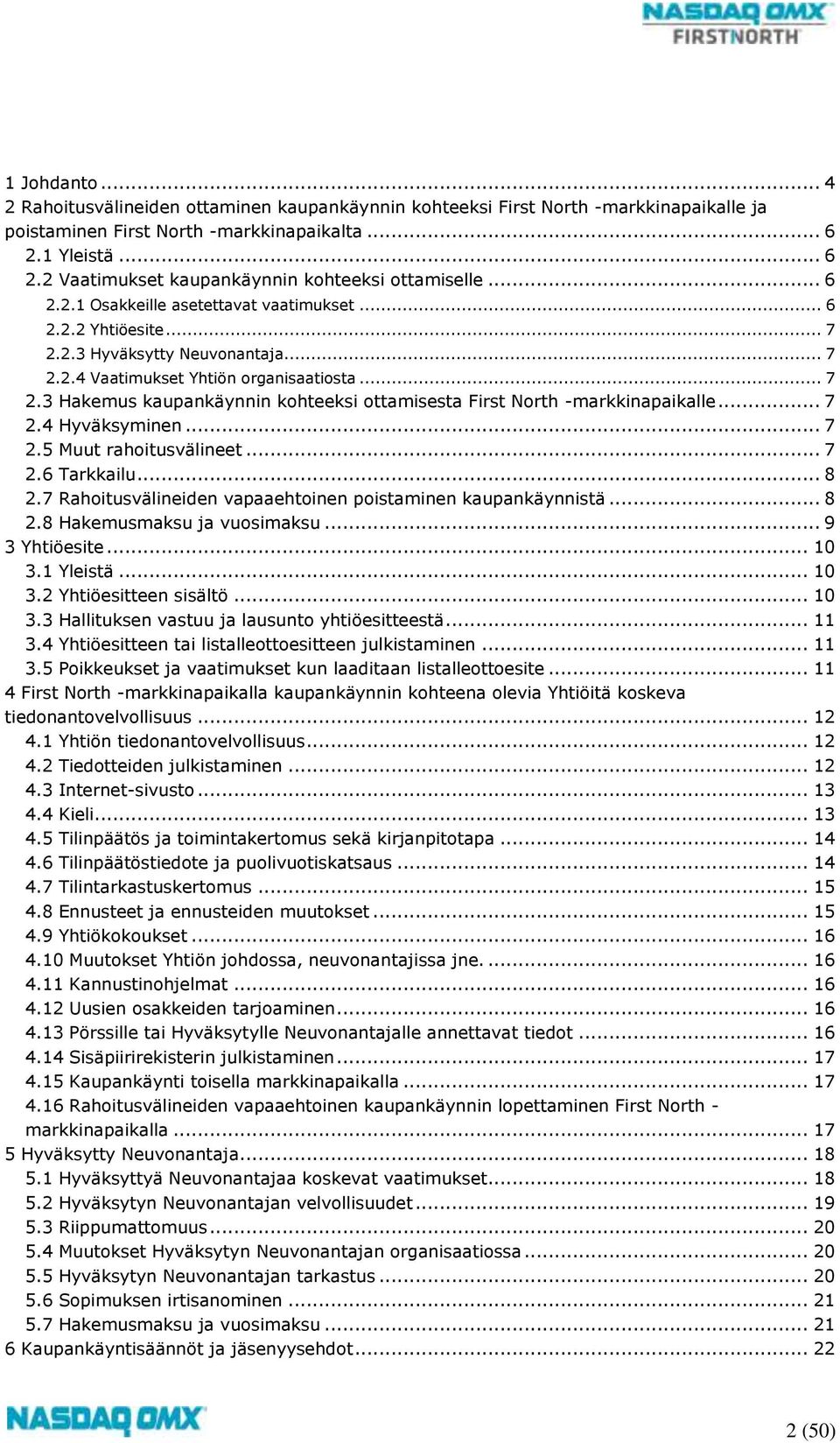 .. 7 2.3 Hakemus kaupankäynnin kohteeksi ottamisesta First North -markkinapaikalle... 7 2.4 Hyväksyminen... 7 2.5 Muut rahoitusvälineet... 7 2.6 Tarkkailu... 8 2.