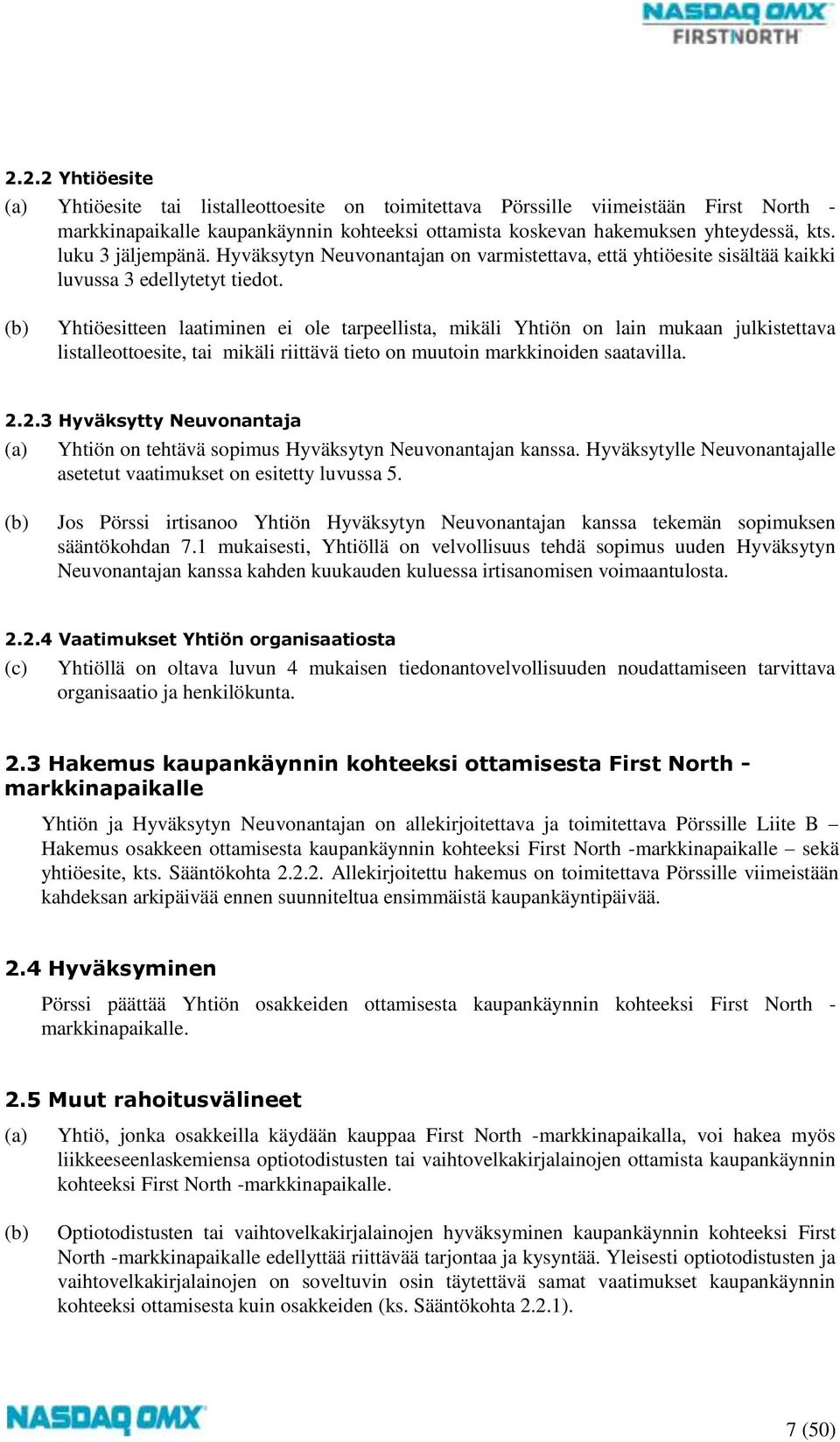 Yhtiöesitteen laatiminen ei ole tarpeellista, mikäli Yhtiön on lain mukaan julkistettava listalleottoesite, tai mikäli riittävä tieto on muutoin markkinoiden saatavilla. 2.