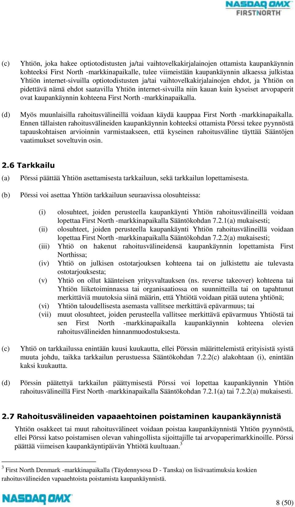 kohteena First North -markkinapaikalla. Myös muunlaisilla rahoitusvälineillä voidaan käydä kauppaa First North -markkinapaikalla.