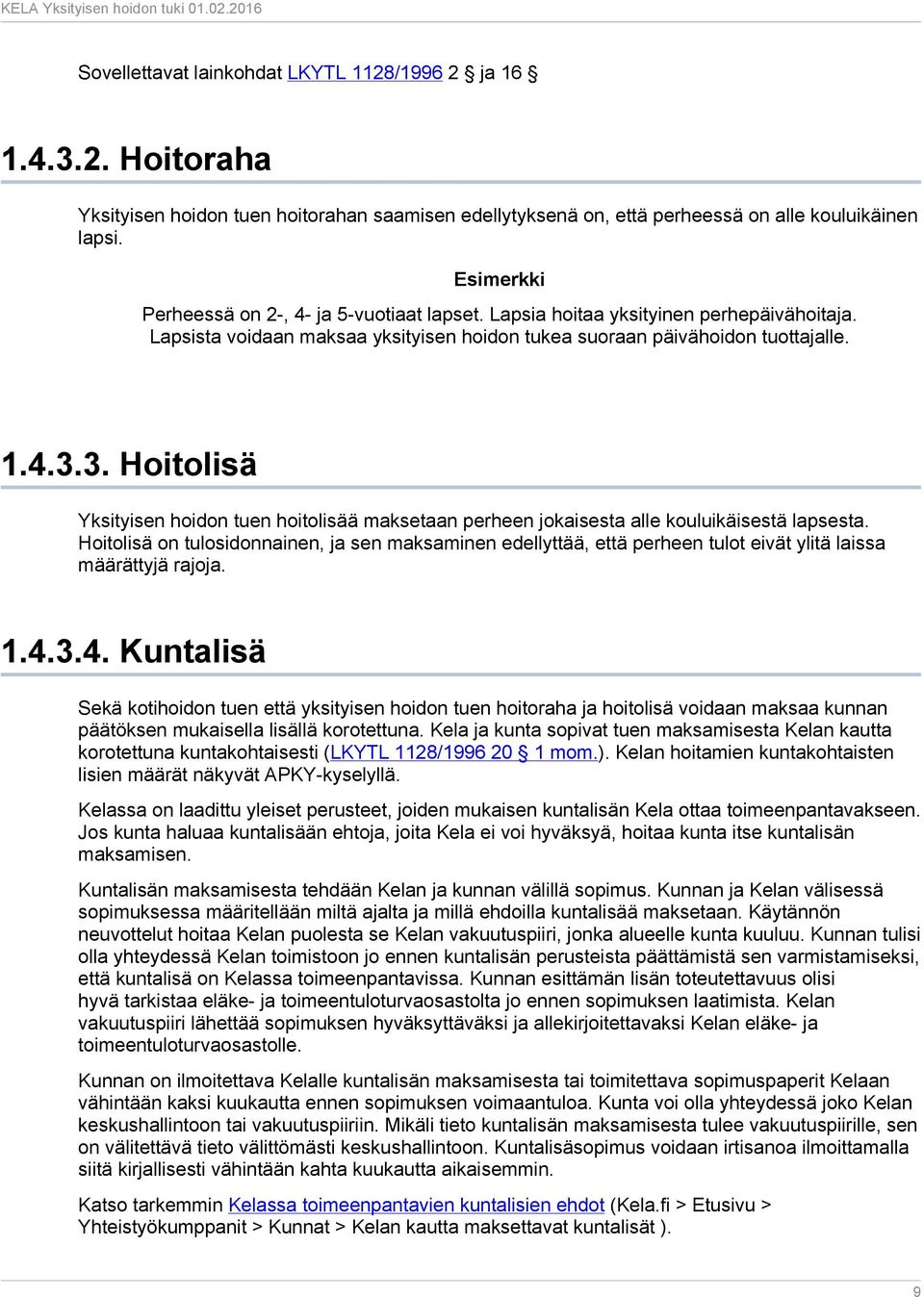3. Hoitolisä Yksityisen hoidon tuen hoitolisää maksetaan perheen jokaisesta alle kouluikäisestä lapsesta.