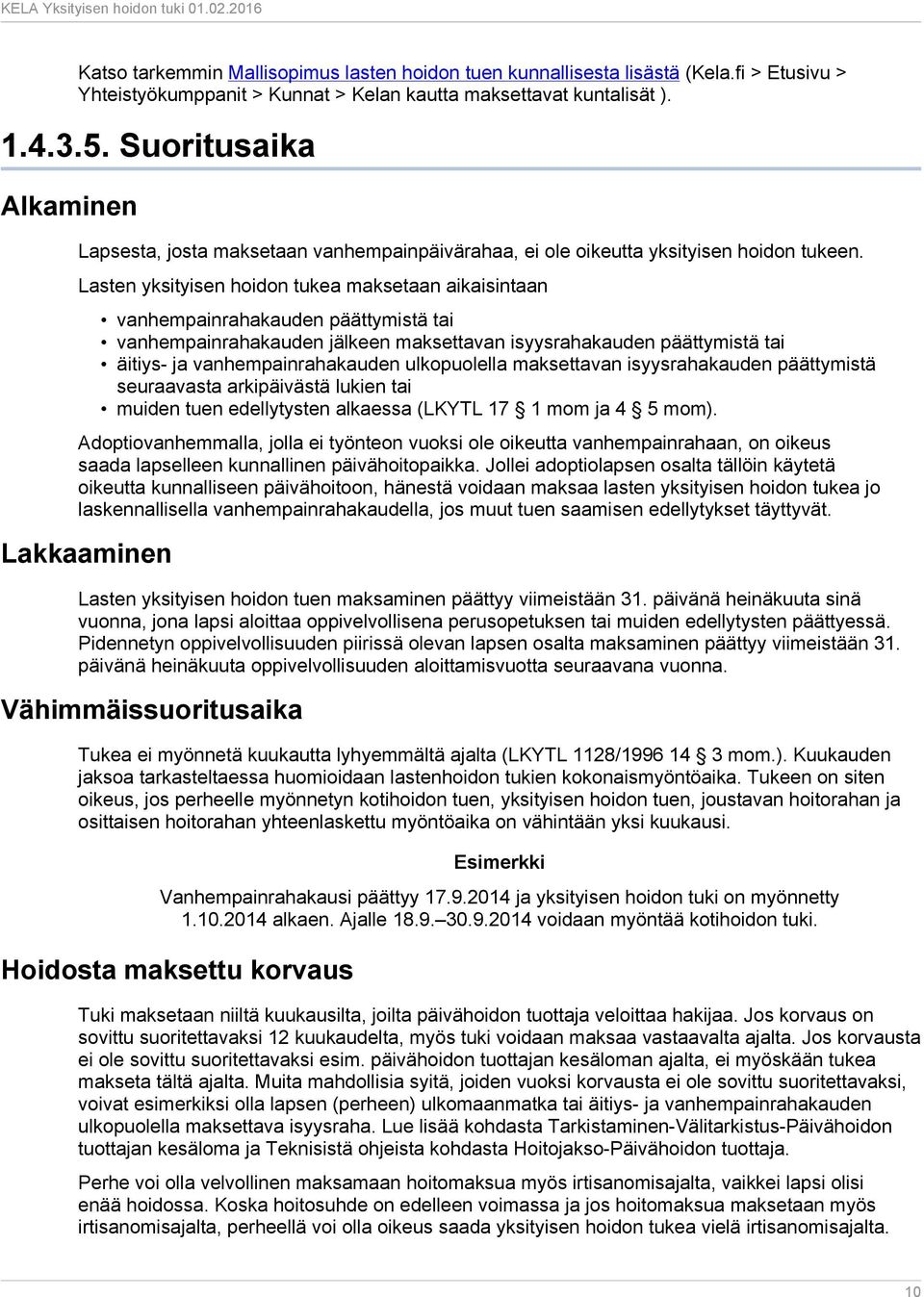 Lasten yksityisen hoidon tukea maksetaan aikaisintaan vanhempainrahakauden päättymistä tai vanhempainrahakauden jälkeen maksettavan isyysrahakauden päättymistä tai äitiys- ja vanhempainrahakauden