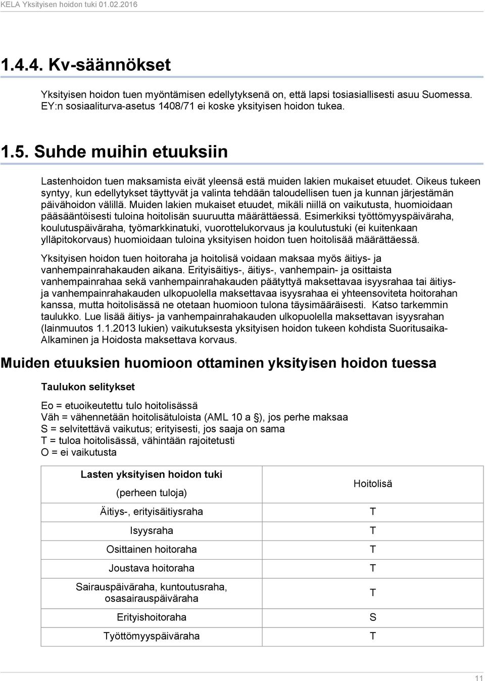 Oikeus tukeen syntyy, kun edellytykset täyttyvät ja valinta tehdään taloudellisen tuen ja kunnan järjestämän päivähoidon välillä.