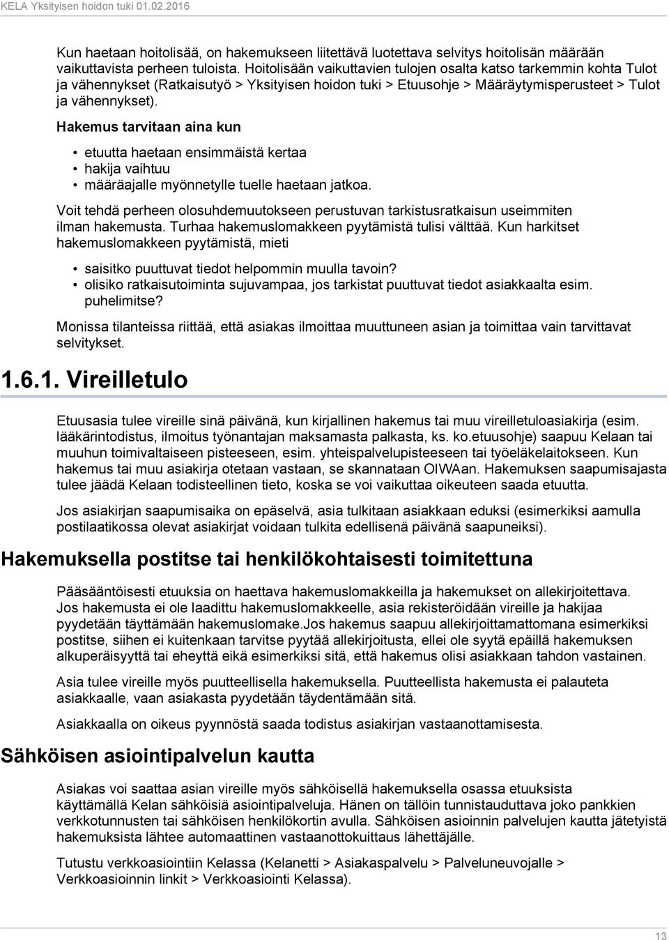 Hakemus tarvitaan aina kun etuutta haetaan ensimmäistä kertaa hakija vaihtuu määräajalle myönnetylle tuelle haetaan jatkoa.