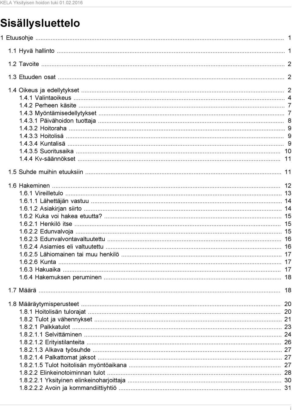 .. 12 1.6.1 Vireilletulo... 13 1.6.1.1 Lähettäjän vastuu... 14 1.6.1.2 Asiakirjan siirto... 14 1.6.2 Kuka voi hakea etuutta?... 15 1.6.2.1 Henkilö itse... 15 1.6.2.2 Edunvalvoja... 15 1.6.2.3 Edunvalvontavaltuutettu.