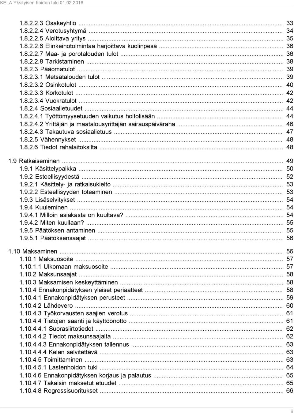 .. 44 1.8.2.4.2 Yrittäjän ja maatalousyrittäjän sairauspäiväraha... 46 1.8.2.4.3 Takautuva sosiaalietuus... 47 1.8.2.5 Vähennykset... 48 1.8.2.6 Tiedot rahalaitoksilta... 48 1.9 Ratkaiseminen... 49 1.