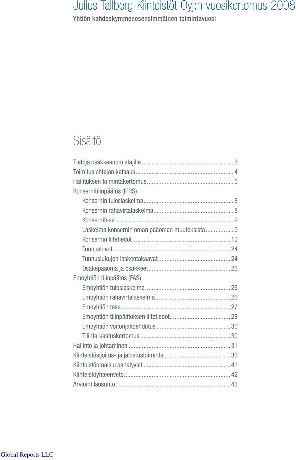 .. 24 Tunnuslukujen laskentakaavat... 24 Osakepääoma ja osakkeet... 25 Emoyhtiön tilinpäätös (FAS) Emoyhtiön tuloslaskelma... 26 Emoyhtiön rahavirtalaskelma... 26 Emoyhtiön tase.