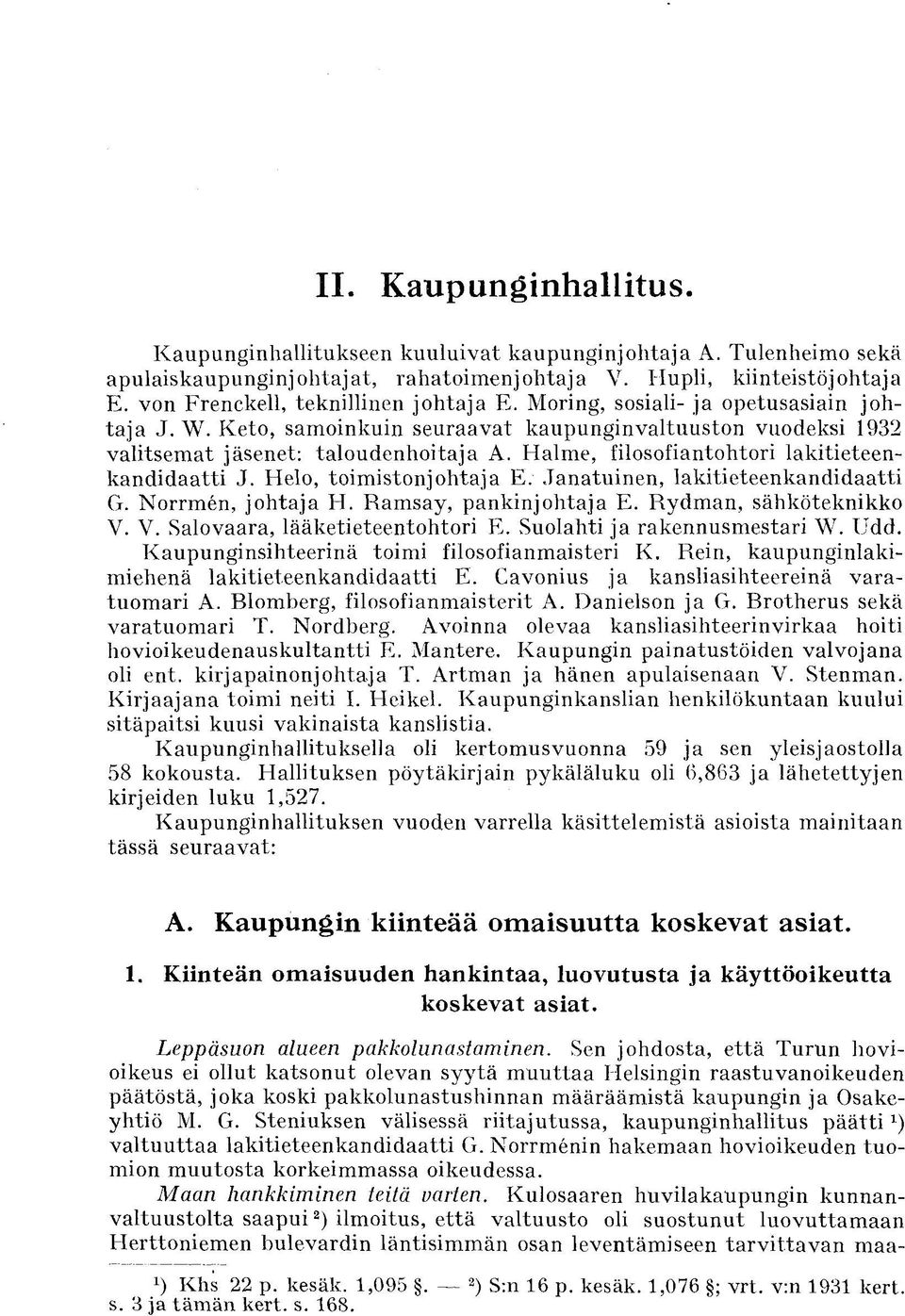 Halme, filosofiantohtori lakitieteenkandidaatti J. Helo, toimistonjohtaja E. Janatuinen, lakitieteenkandidaatti G. Norrmen, johtaja H. Ramsay, pankinjohtaja E. Rydman, sähköteknikko V.