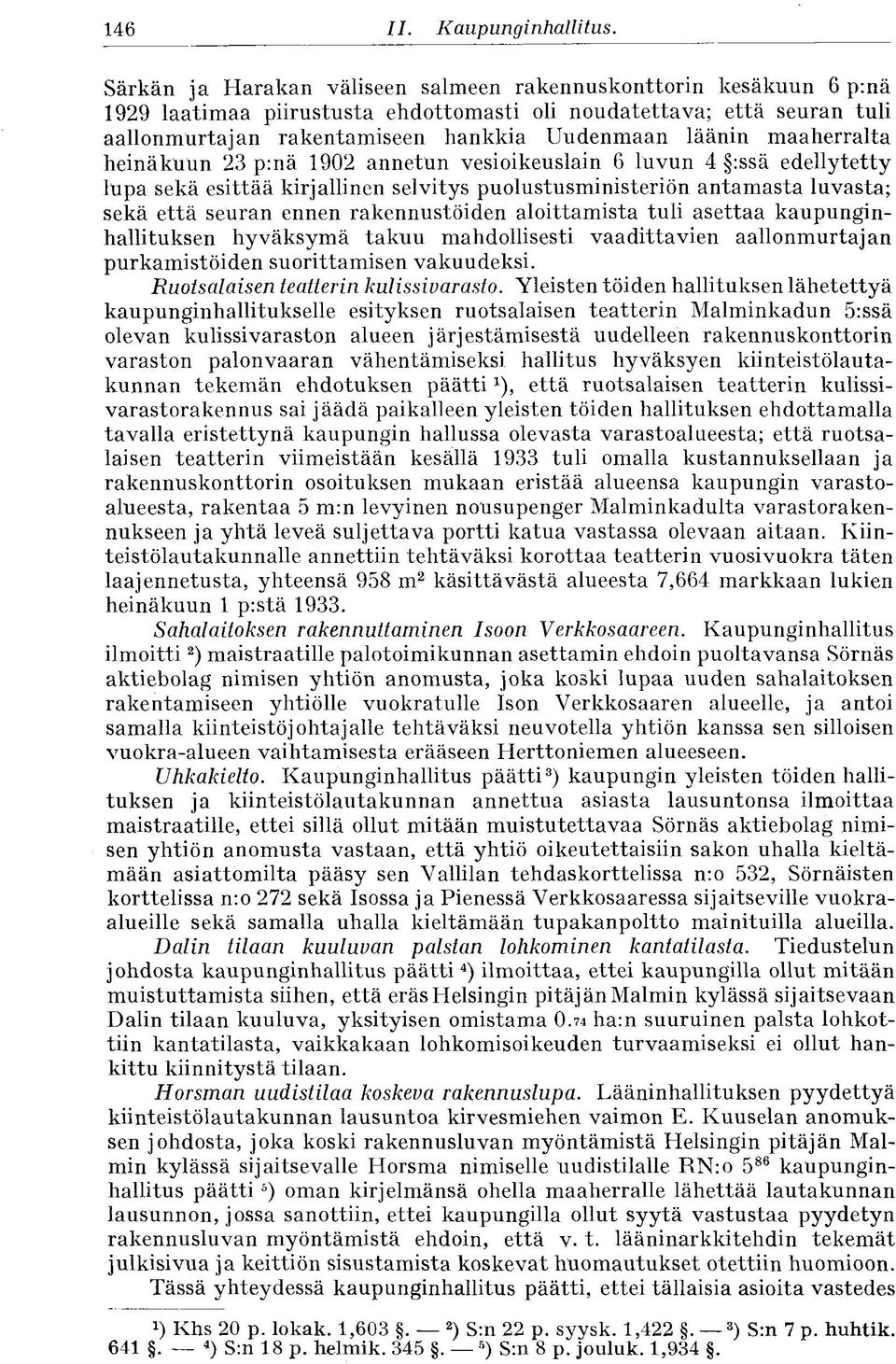 läänin maaherralta heinäkuun 23 p:nä 1902 annetun vesioikeuslain 6 luvun 4 :ssä edellytetty lupa sekä esittää kirjallinen selvitys puolustusministeriön antamasta luvasta; sekä että seuran ennen