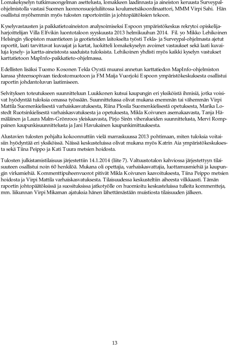 Kyselyvastausten ja paikkatietoaineiston analysoimiseksi Espoon ympäristökeskus rekrytoi opiskelijaharjoittelijan Villa Elfvikin luontotaloon syyskuusta 2013 helmikuuhun 2014. Fil.