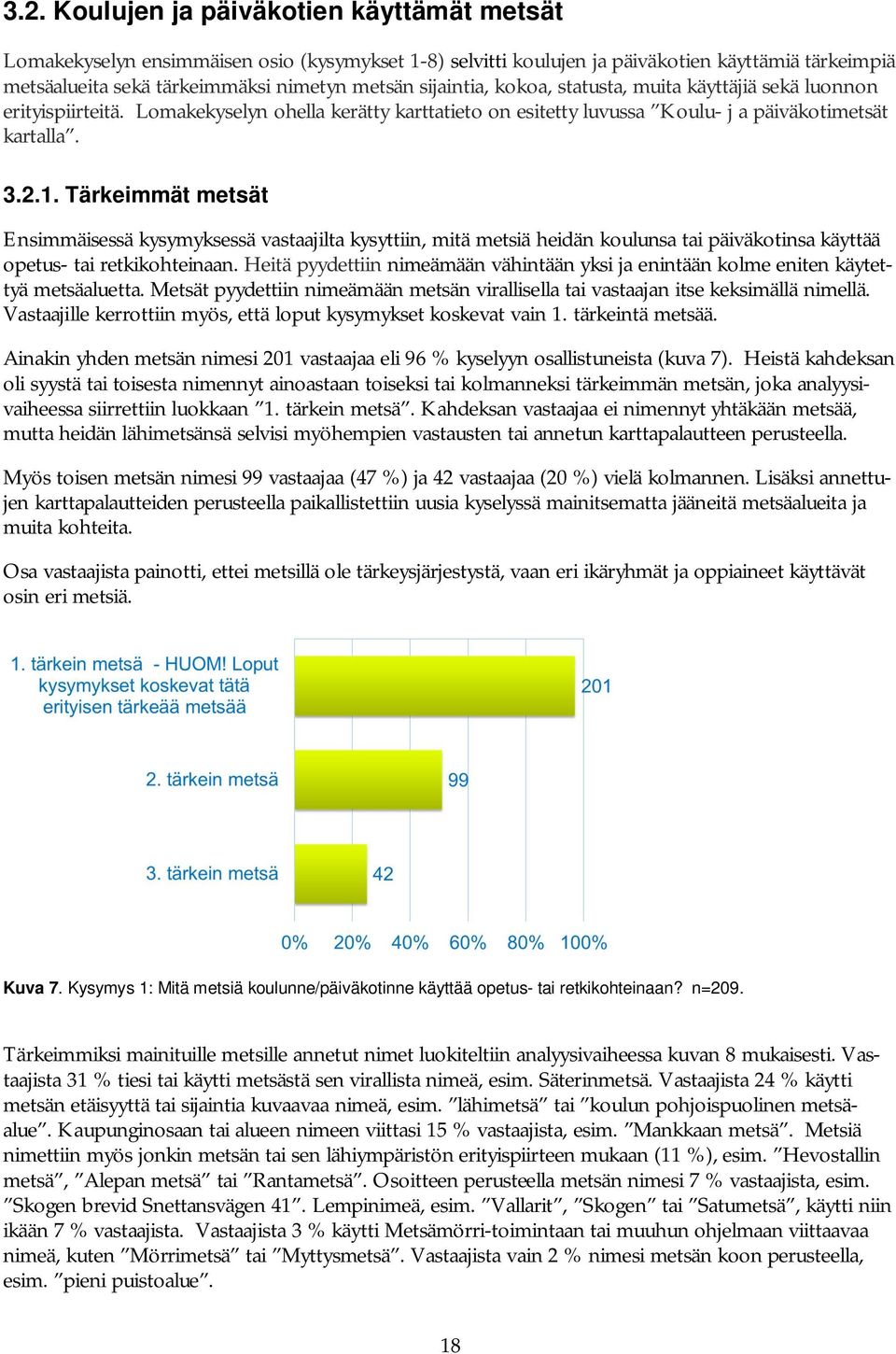 Tärkeimmät metsät Ensimmäisessä kysymyksessä vastaajilta kysyttiin, mitä metsiä heidän koulunsa tai päiväkotinsa käyttää opetus- tai retkikohteinaan.