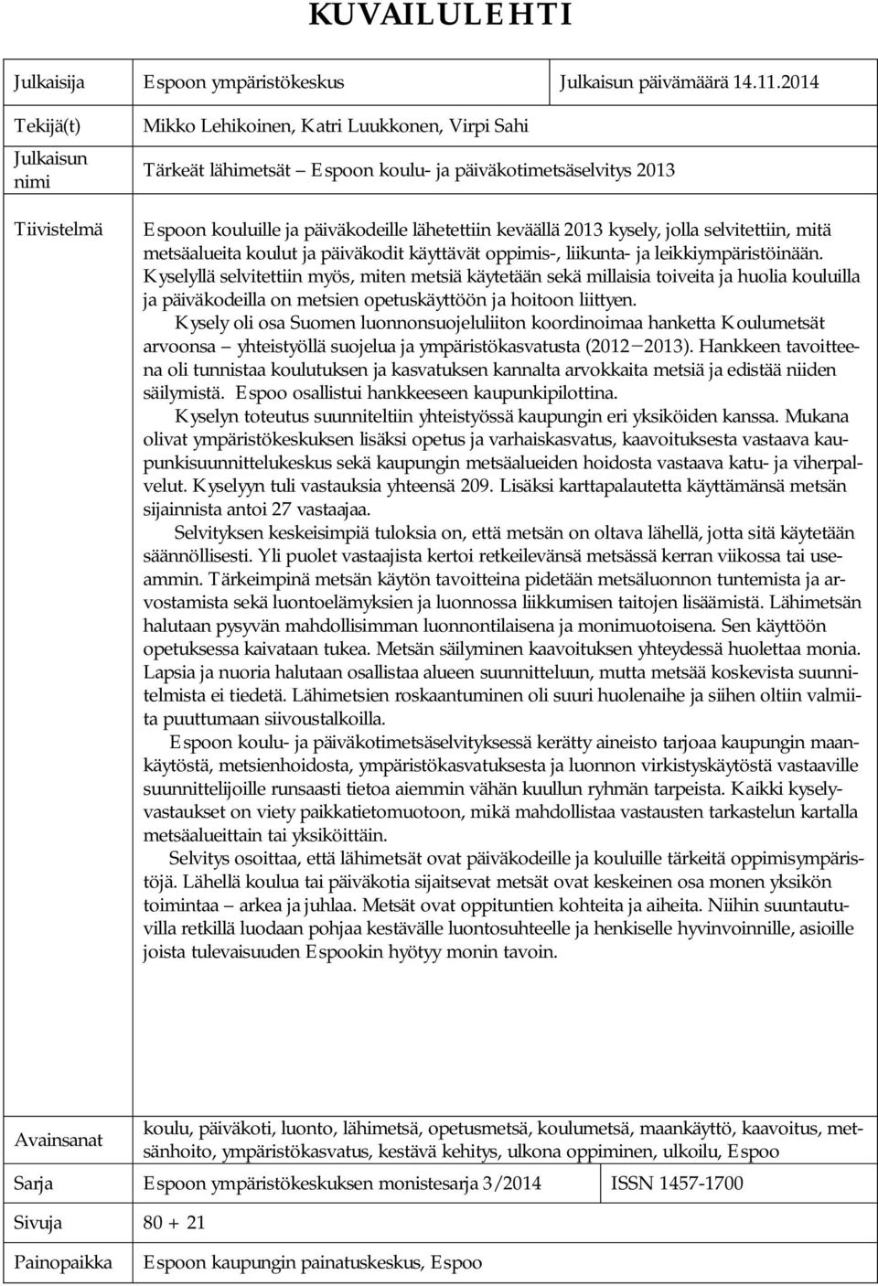 keväällä 2013 kysely, jolla selvitettiin, mitä metsäalueita koulut ja päiväkodit käyttävät oppimis-, liikunta- ja leikkiympäristöinään.