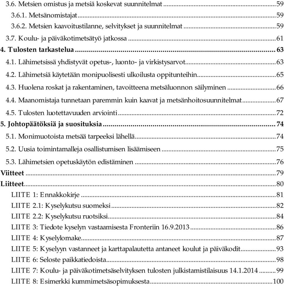 .. 66 4.4. Maanomistaja tunnetaan paremmin kuin kaavat ja metsänhoitosuunnitelmat... 67 4.5. Tulosten luotettavuuden arviointi... 72 5. Johtopäätöksiä ja suosituksia... 74 5.1.