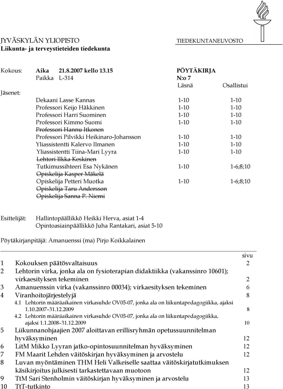 Professori Hannu Itkonen Professori Pilvikki Heikinaro-Johansson 1-10 1-10 Yliassistentti Kalervo Ilmanen 1-10 1-10 Yliassistentti Tiina-Mari Lyyra 1-10 1-10 Lehtori Ilkka Keskinen Tutkimussihteeri