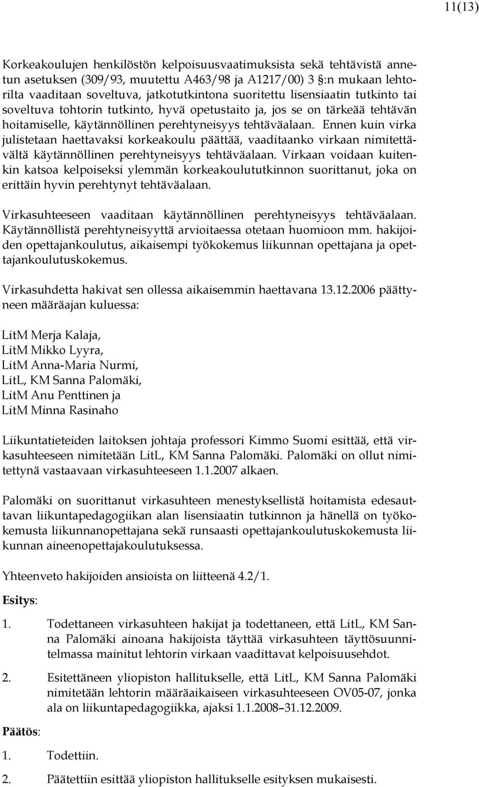 Ennen kuin virka julistetaan haettavaksi korkeakoulu päättää, vaaditaanko virkaan nimitettävältä käytännöllinen perehtyneisyys tehtäväalaan.