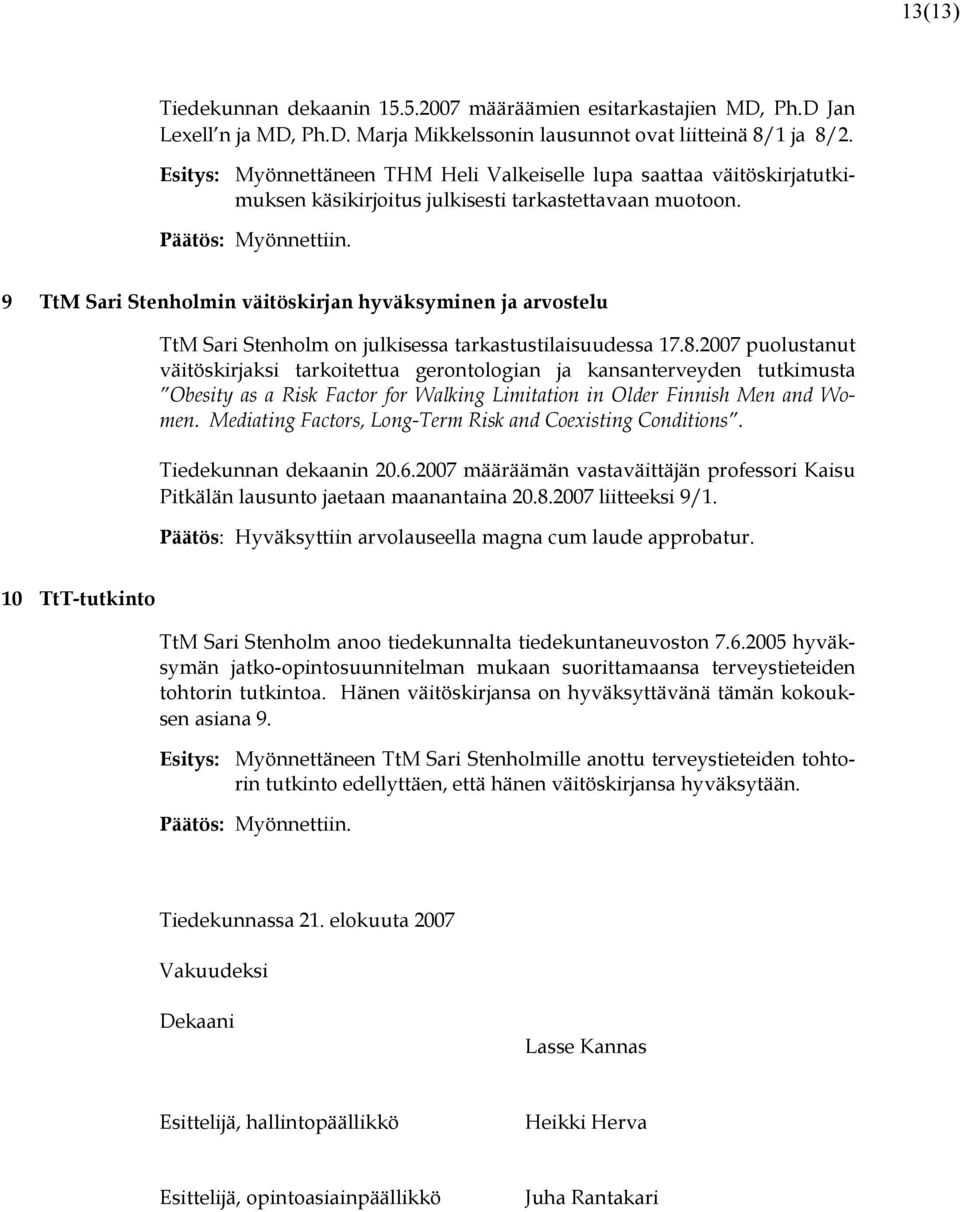 9 TtM Sari Stenholmin väitöskirjan hyväksyminen ja arvostelu TtM Sari Stenholm on julkisessa tarkastustilaisuudessa 17.8.