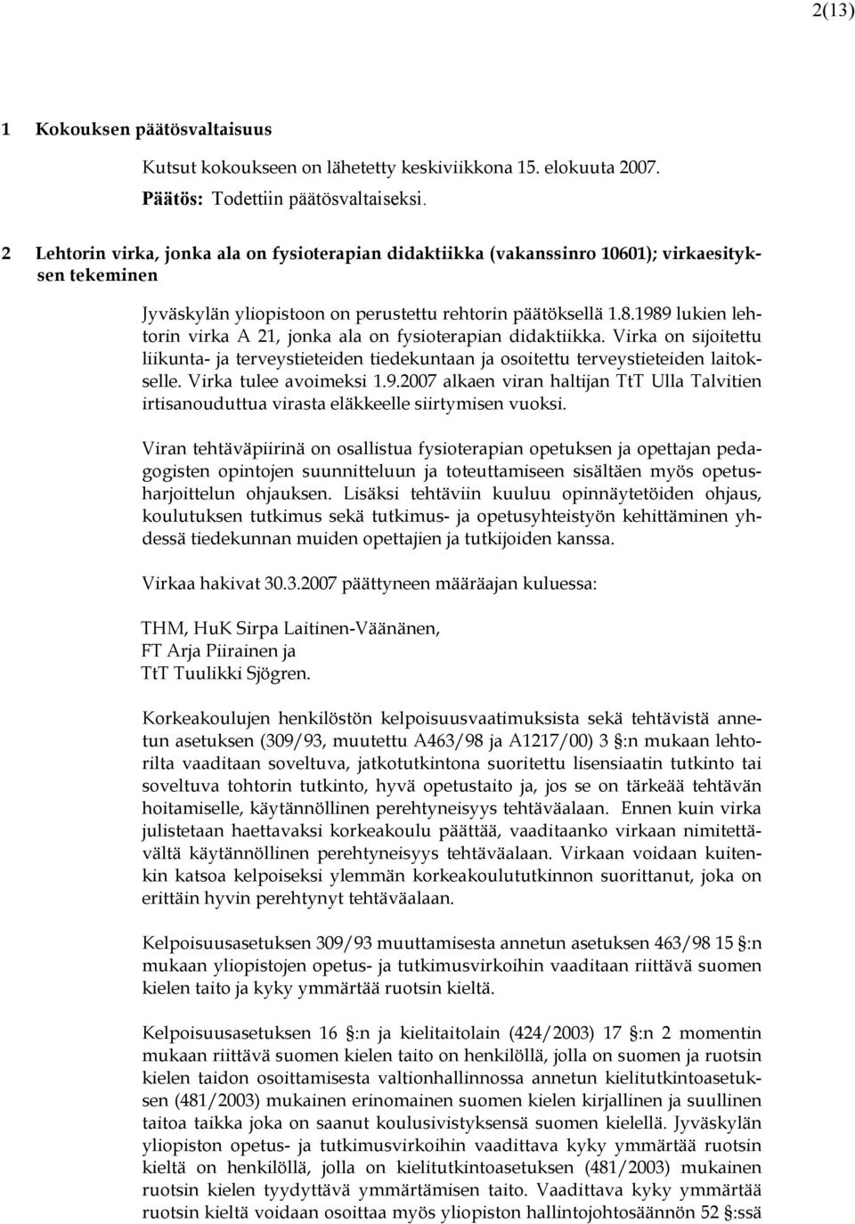 1989 lukien lehtorin virka A 21, jonka ala on fysioterapian didaktiikka. Virka on sijoitettu liikunta- ja terveystieteiden tiedekuntaan ja osoitettu terveystieteiden laitokselle.