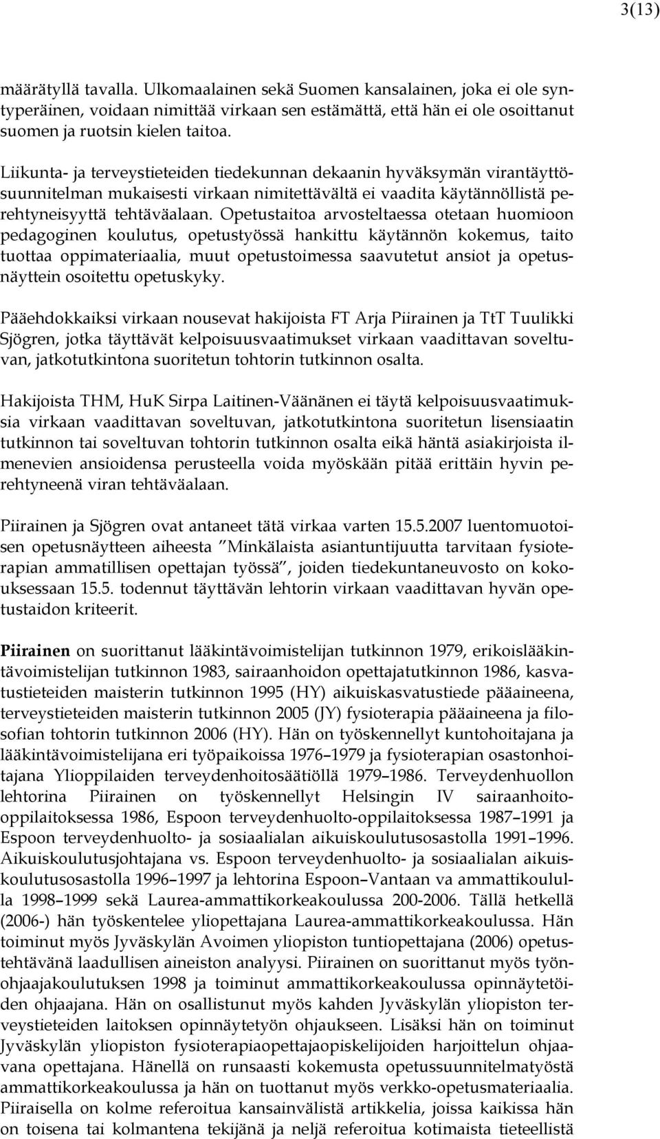 Opetustaitoa arvosteltaessa otetaan huomioon pedagoginen koulutus, opetustyössä hankittu käytännön kokemus, taito tuottaa oppimateriaalia, muut opetustoimessa saavutetut ansiot ja opetusnäyttein