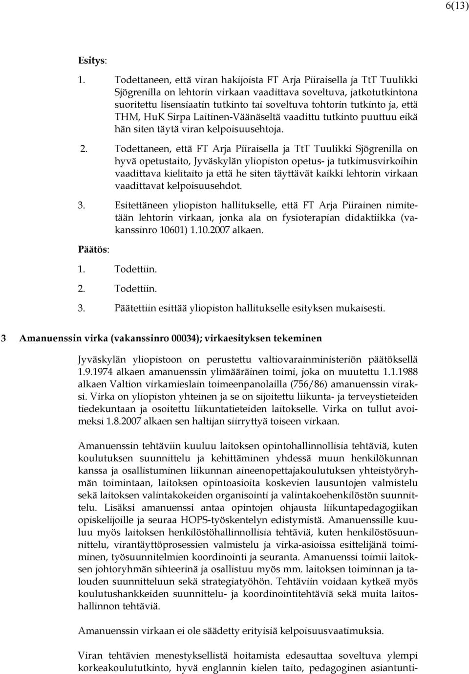 tutkinto ja, että THM, HuK Sirpa Laitinen-Väänäseltä vaadittu tutkinto puuttuu eikä hän siten täytä viran kelpoisuusehtoja. 2.