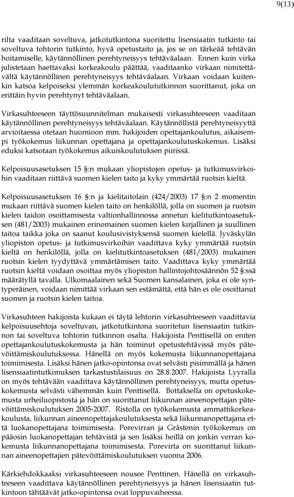 Virkaan voidaan kuitenkin katsoa kelpoiseksi ylemmän korkeakoulututkinnon suorittanut, joka on erittäin hyvin perehtynyt tehtäväalaan.