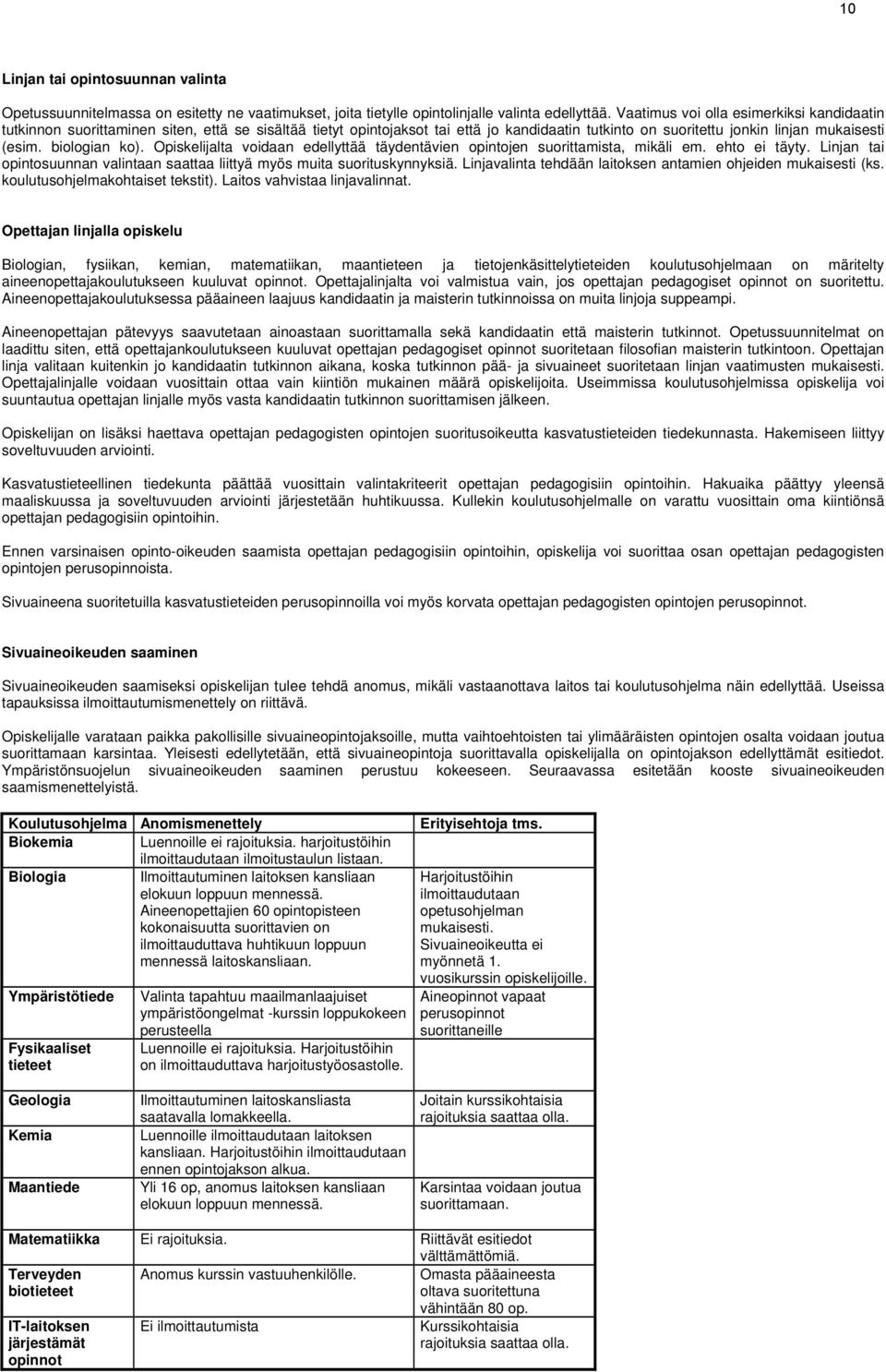 biologian ko). Opiskelijalta voidaan edellyttää täydentävien opintojen suorittamista, mikäli em. ehto ei täyty. Linjan tai opintosuunnan valintaan saattaa liittyä myös muita suorituskynnyksiä.