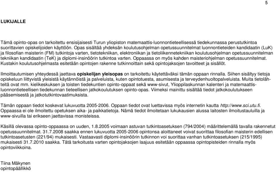 koulutusohjelman opetussuunnitelman tekniikan kandidaatin (TeK) ja diplomi-insinöörin tutkintoa varten. Oppaassa on myös kahden maisteriohjelman opetussuunnitelmat.