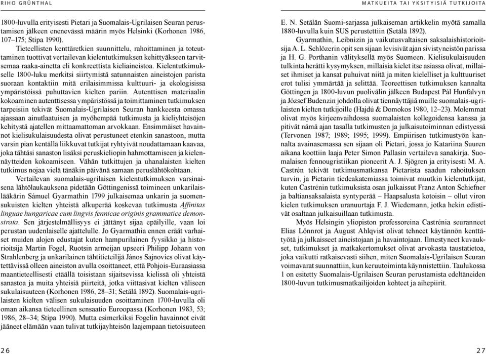 Kielentutkimukselle 1800-luku merkitsi siirtymistä satunnaisten aineistojen parista suoraan kontaktiin mitä erilaisimmissa kulttuuri- ja ekologisissa ympäristöissä puhuttavien kielten pariin.