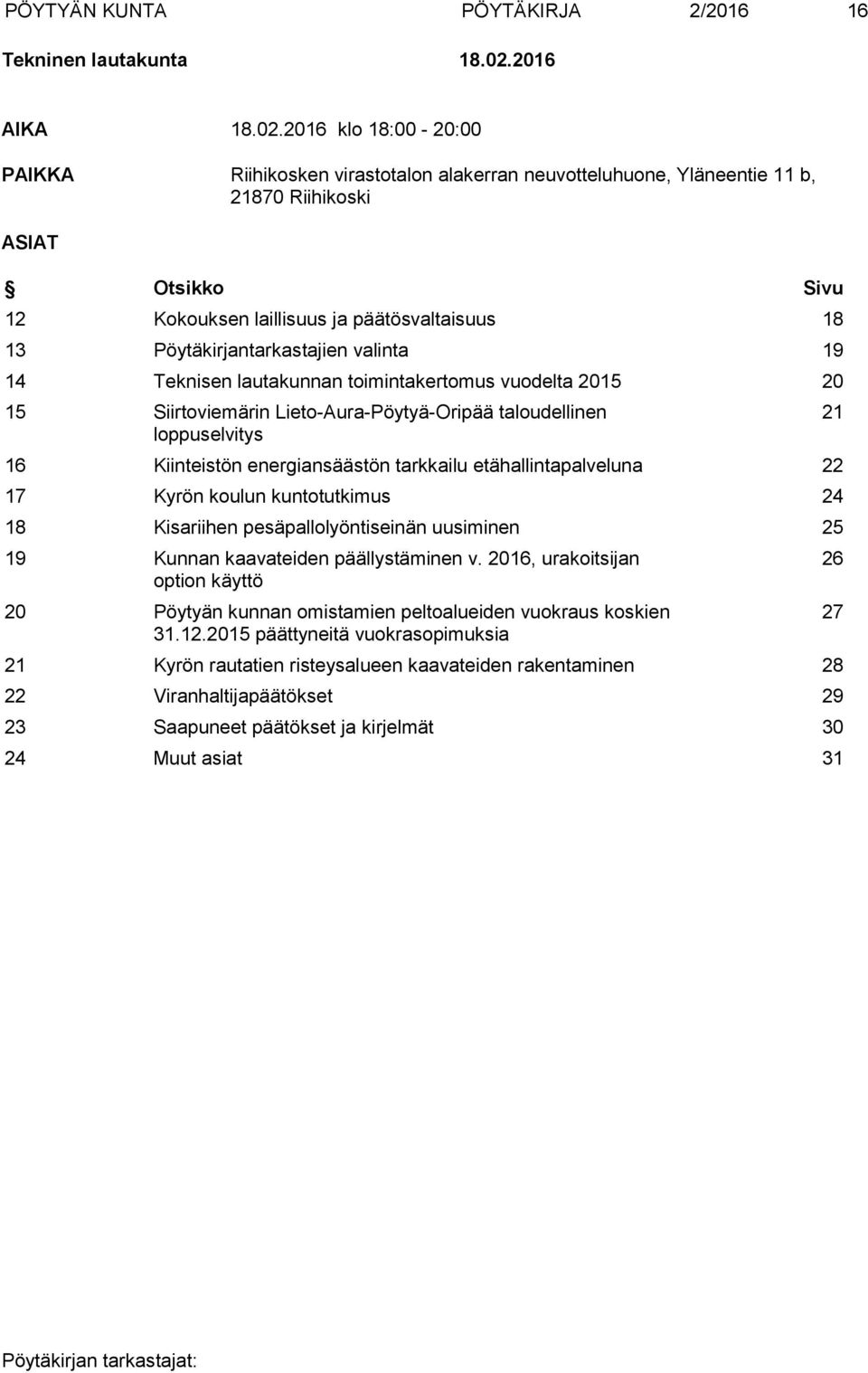 2016 klo 18:00-20:00 PAIKKA Riihikosken virastotalon alakerran neuvotteluhuone, Yläneentie 11 b, 21870 Riihikoski ASIAT Otsikko Sivu 12 Kokouksen laillisuus ja päätösvaltaisuus 18 13