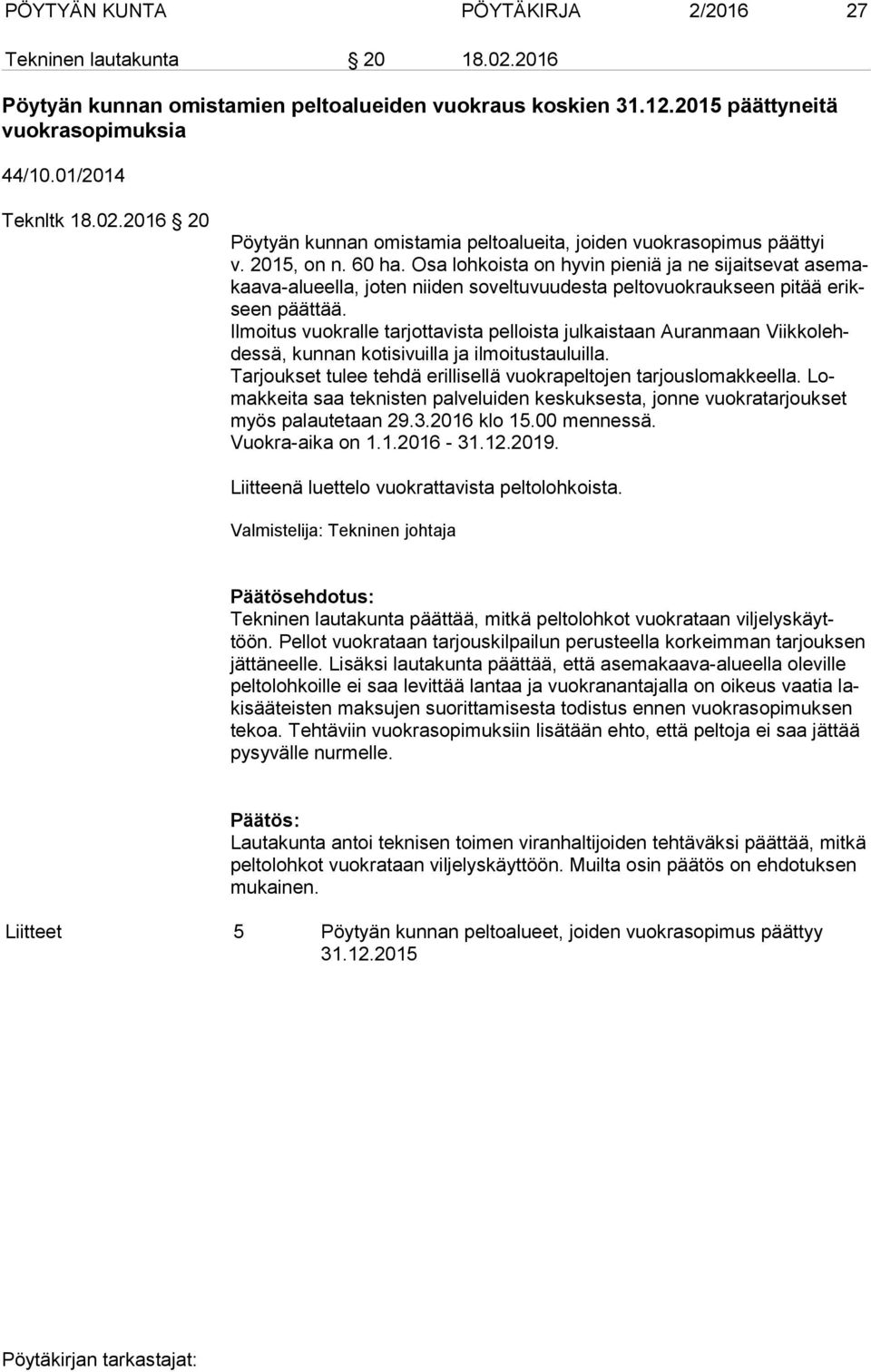 Ilmoitus vuokralle tarjottavista pelloista julkaistaan Auranmaan Viik ko lehdes sä, kunnan kotisivuilla ja ilmoitustauluilla. Tarjoukset tulee tehdä erillisellä vuokrapeltojen tarjouslomakkeella.