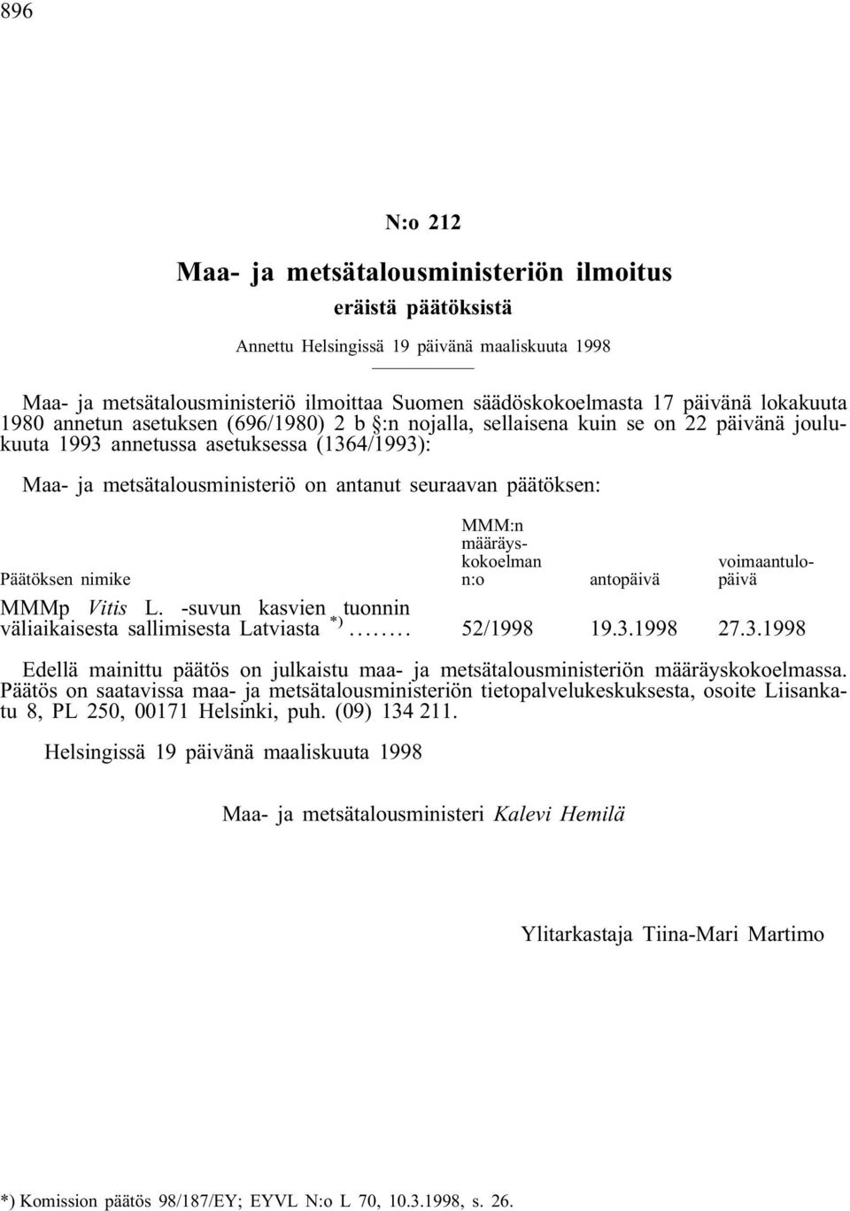 päätöksen: MMM:n määräyskokoelman n:o voimaantulopäivä Päätöksen nimike antopäivä MMMp Vitis L. -suvun kasvien tuonnin väliaikaisesta sallimisesta Latviasta *)... 52/1998 19.3.
