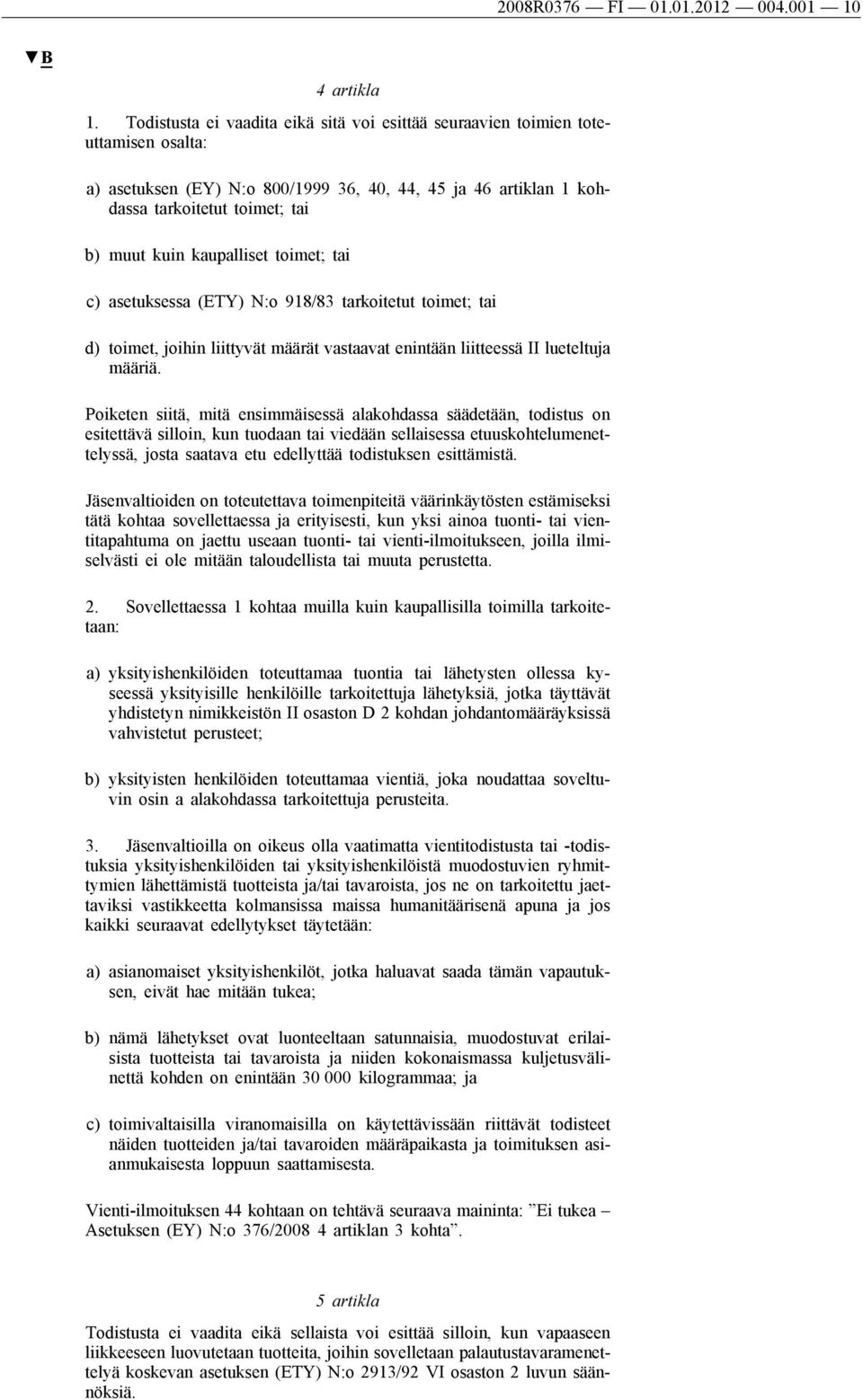 kaupalliset toimet; tai c) asetuksessa (ETY) N:o 918/83 tarkoitetut toimet; tai d) toimet, joihin liittyvät määrät vastaavat enintään liitteessä II lueteltuja määriä.