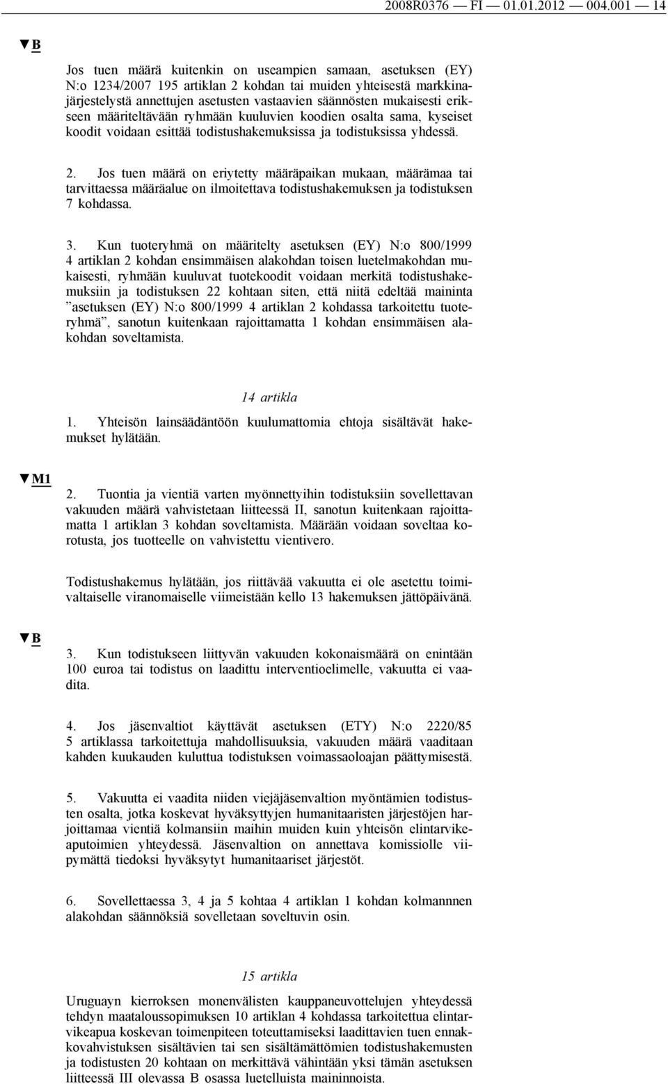 mukaisesti erikseen määriteltävään ryhmään kuuluvien koodien osalta sama, kyseiset koodit voidaan esittää todistushakemuksissa ja todistuksissa yhdessä. 2.