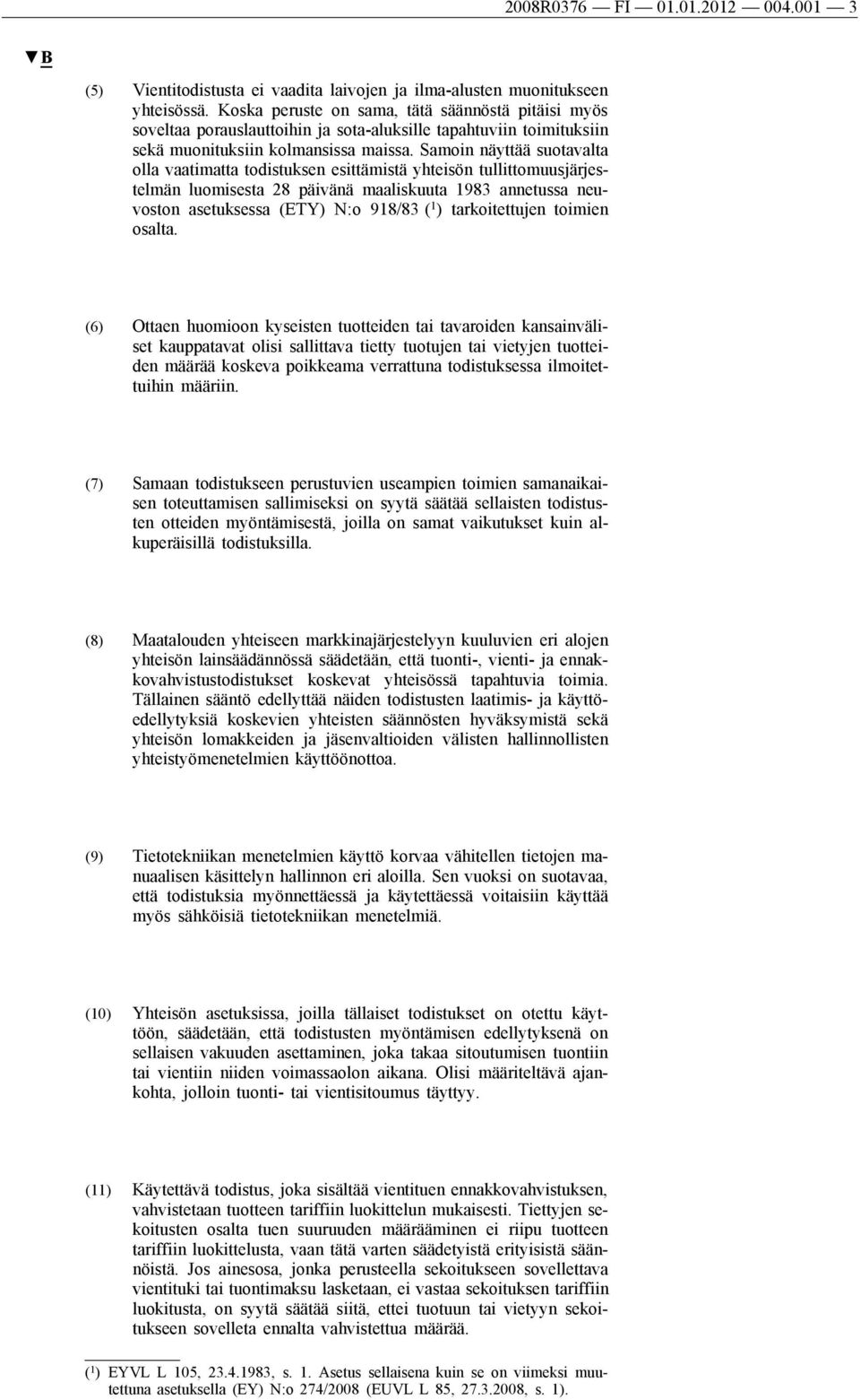 Samoin näyttää suotavalta olla vaatimatta todistuksen esittämistä yhteisön tullittomuusjärjestelmän luomisesta 28 päivänä maaliskuuta 1983 annetussa neuvoston asetuksessa (ETY) N:o 918/83 ( 1 )