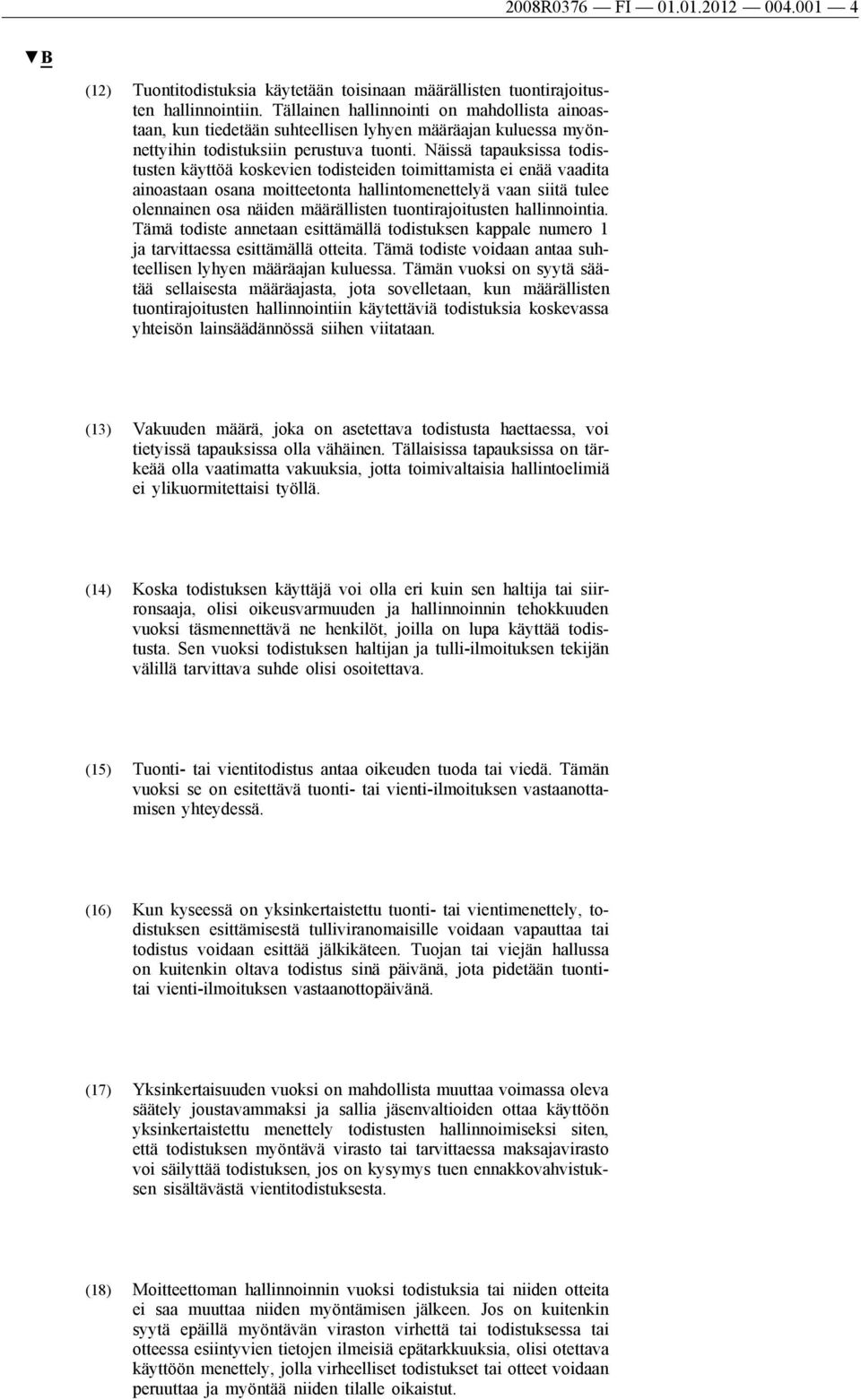 Näissä tapauksissa todistusten käyttöä koskevien todisteiden toimittamista ei enää vaadita ainoastaan osana moitteetonta hallintomenettelyä vaan siitä tulee olennainen osa näiden määrällisten