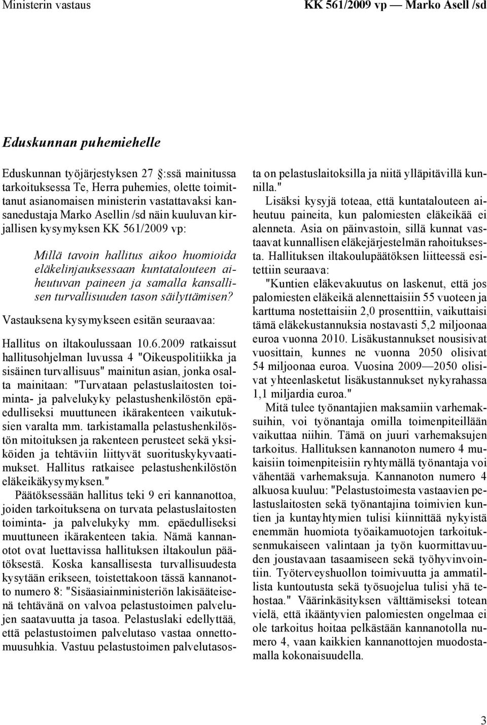 samalla kansallisen turvallisuuden tason säilyttämisen? Vastauksena kysymykseen esitän seuraavaa: Hallitus on iltakoulussaan 10.6.