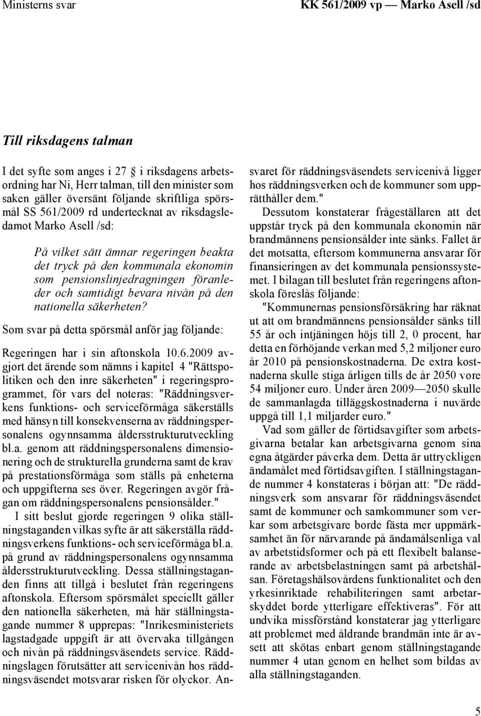 och samtidigt bevara nivån på den nationella säkerheten? Som svar på detta spörsmål anför jag följande: Regeringen har i sin aftonskola 10.6.