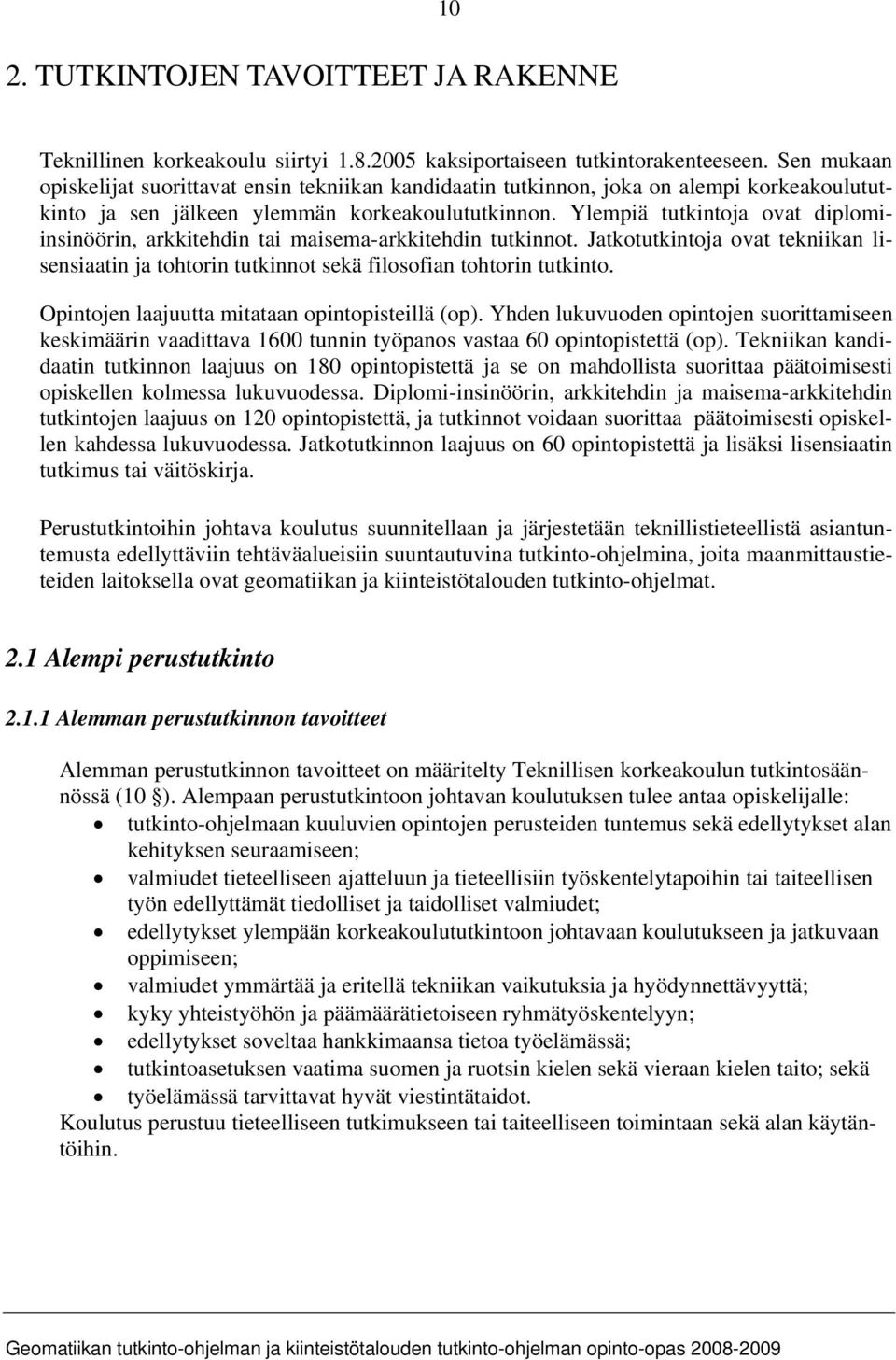 Ylempiä tutkintoja ovat diplomiinsinöörin, arkkitehdin tai maisema-arkkitehdin tutkinnot. Jatkotutkintoja ovat tekniikan lisensiaatin ja tohtorin tutkinnot sekä filosofian tohtorin tutkinto.