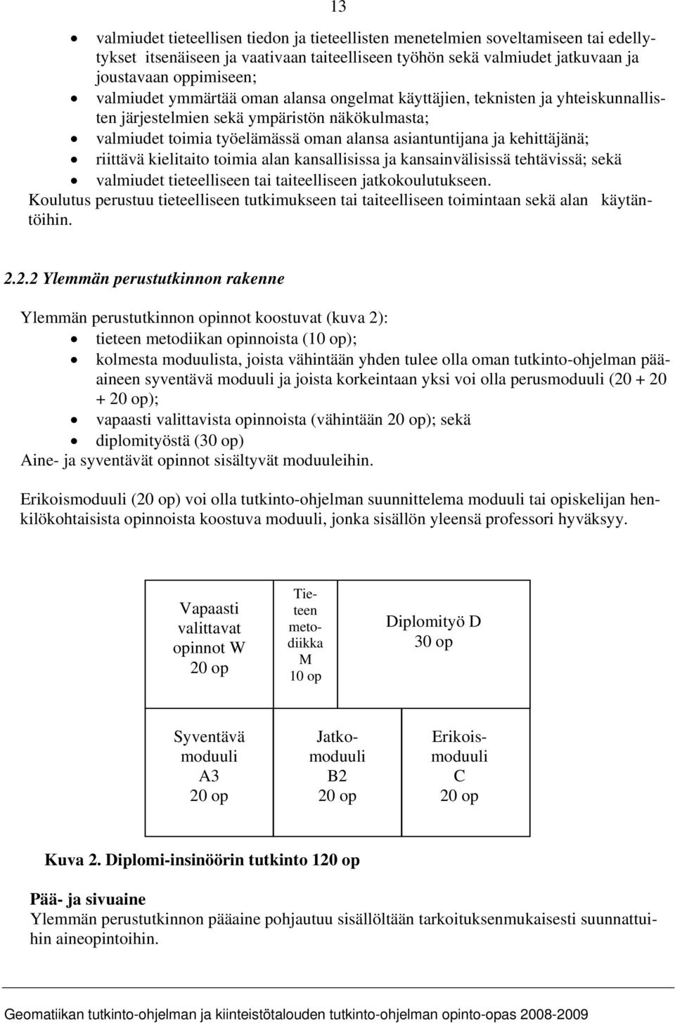 kielitaito toimia alan kansallisissa ja kansainvälisissä tehtävissä; sekä valmiudet tieteelliseen tai taiteelliseen jatkokoulutukseen.