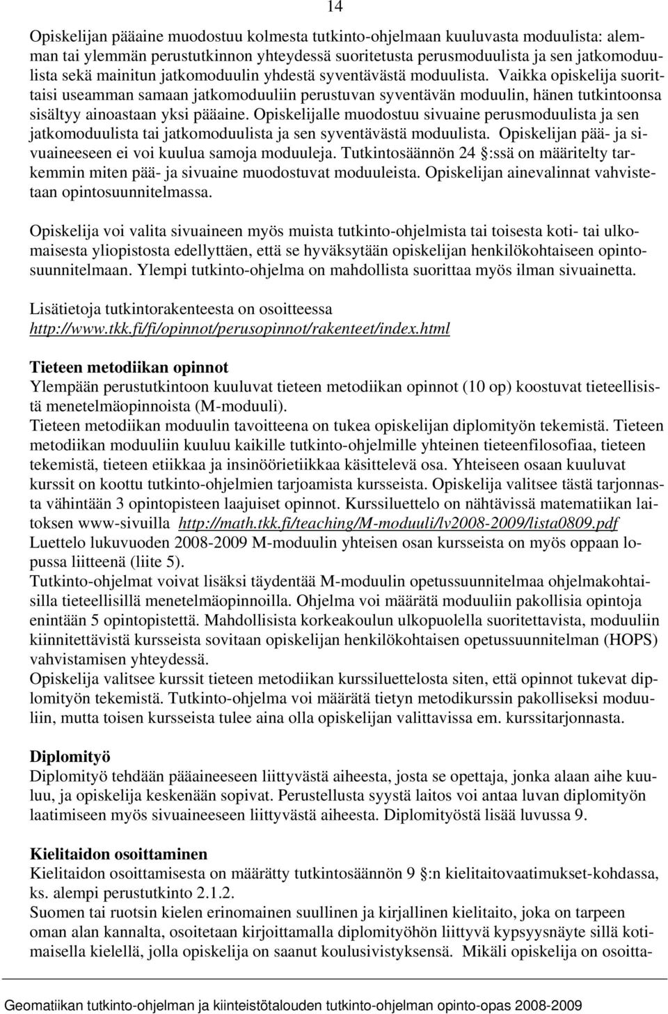 Opiskelijalle muodostuu sivuaine perusmoduulista ja sen jatkomoduulista tai jatkomoduulista ja sen syventävästä moduulista. Opiskelijan pää- ja sivuaineeseen ei voi kuulua samoja moduuleja.