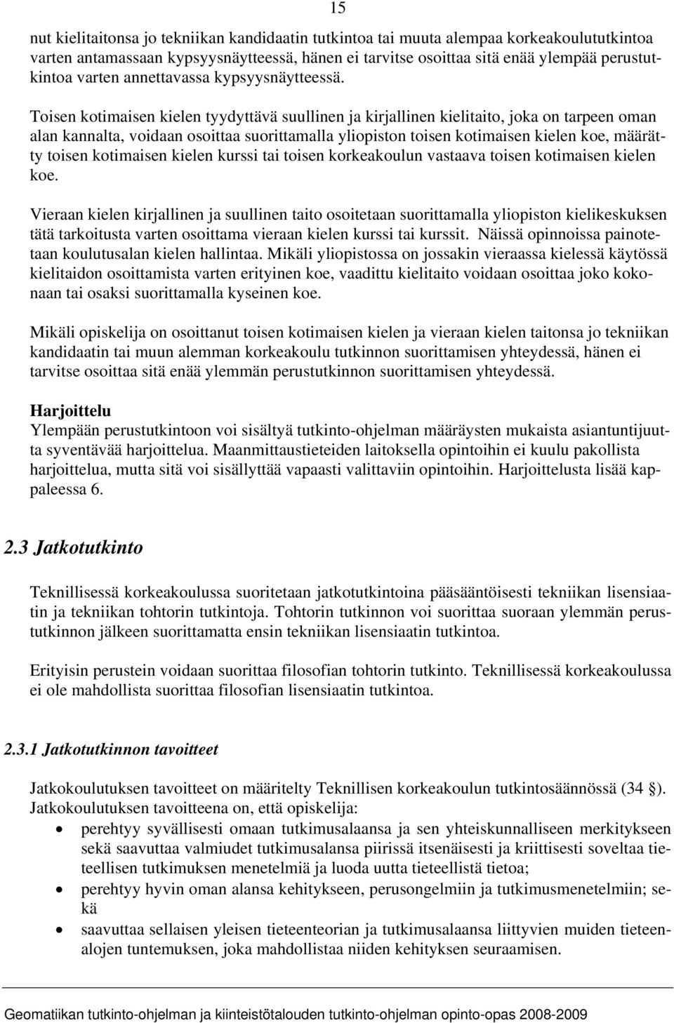 Toisen kotimaisen kielen tyydyttävä suullinen ja kirjallinen kielitaito, joka on tarpeen oman alan kannalta, voidaan osoittaa suorittamalla yliopiston toisen kotimaisen kielen koe, määrätty toisen