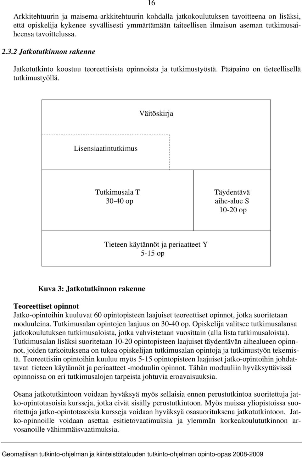 Väitöskirja Lisensiaatintutkimus Tutkimusala T 30-40 op Täydentävä aihe-alue S 10-20 op Tieteen käytännöt ja periaatteet Y 5-15 op Kuva 3: Jatkotutkinnon rakenne Teoreettiset opinnot Jatko-opintoihin