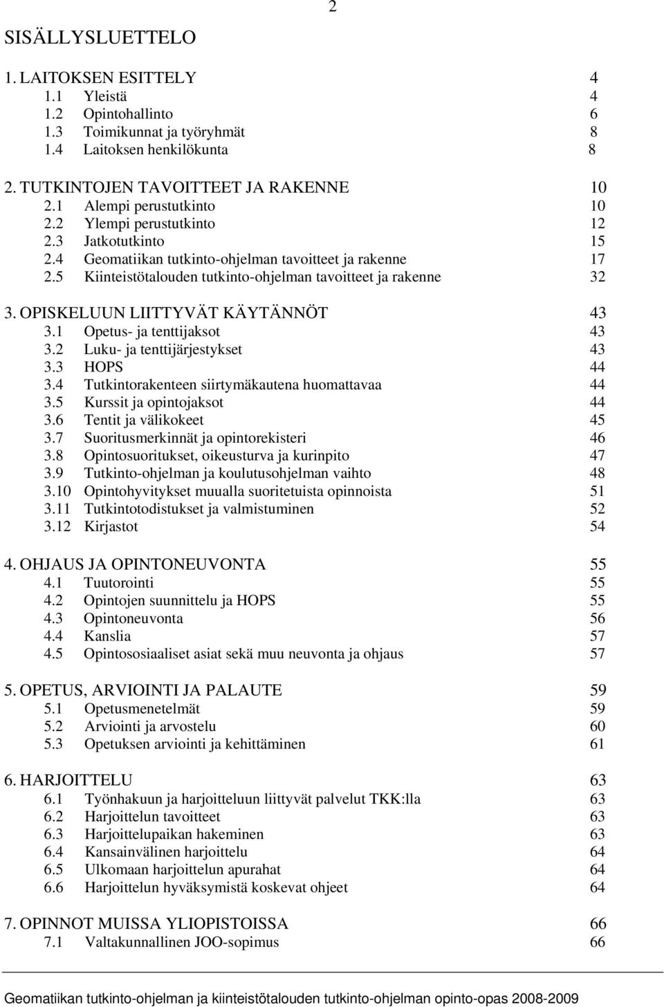5 Kiinteistötalouden tutkinto-ohjelman tavoitteet ja rakenne 32 3. OPISKELUUN LIITTYVÄT KÄYTÄNNÖT 43 3.1 Opetus- ja tenttijaksot 43 3.2 Luku- ja tenttijärjestykset 43 3.3 HOPS 44 3.