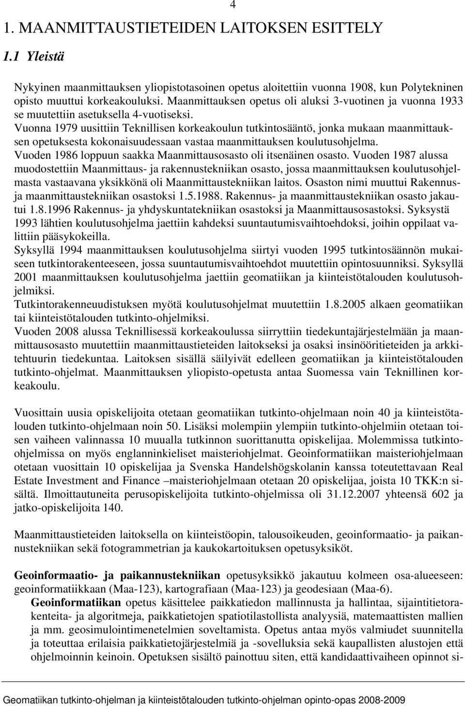 Vuonna 1979 uusittiin Teknillisen korkeakoulun tutkintosääntö, jonka mukaan maanmittauksen opetuksesta kokonaisuudessaan vastaa maanmittauksen koulutusohjelma.