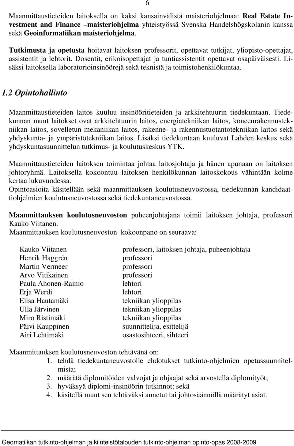 Dosentit, erikoisopettajat ja tuntiassistentit opettavat osapäiväisesti. Lisäksi laitoksella laboratorioinsinöörejä sekä teknistä ja toimistohenkilökuntaa. 1.