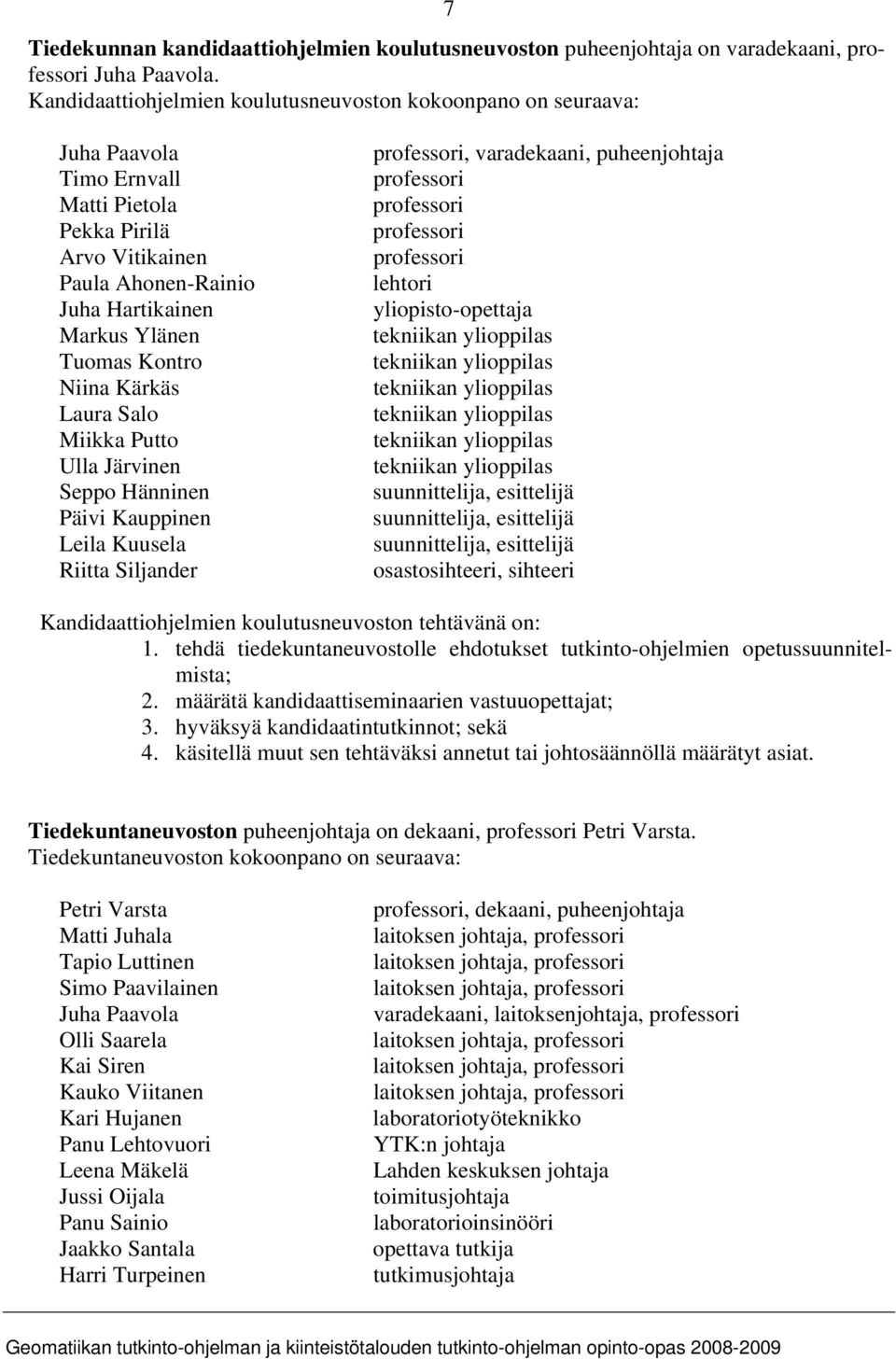 Niina Kärkäs Laura Salo Miikka Putto Ulla Järvinen Seppo Hänninen Päivi Kauppinen Leila Kuusela Riitta Siljander professori, varadekaani, puheenjohtaja professori professori professori professori