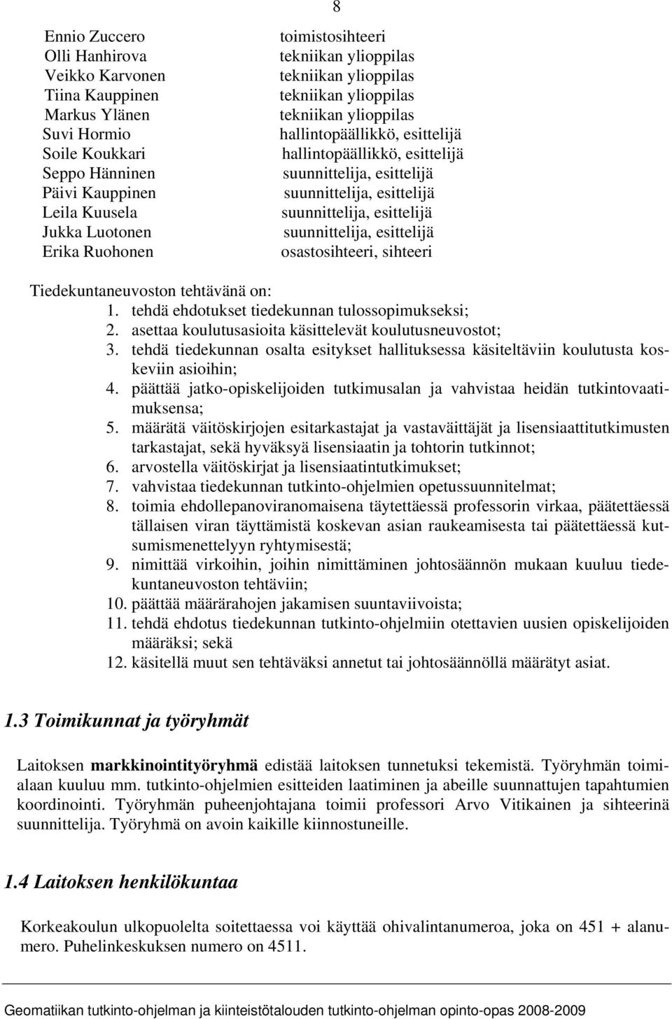 suunnittelija, esittelijä suunnittelija, esittelijä osastosihteeri, sihteeri Tiedekuntaneuvoston tehtävänä on: 1. tehdä ehdotukset tiedekunnan tulossopimukseksi; 2.