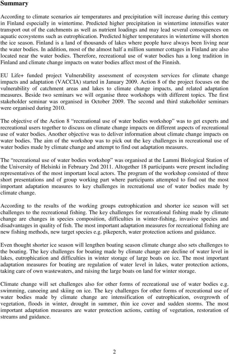 eutrophication. Predicted higher temperatures in wintertime will shorten the ice season. Finland is a land of thousands of lakes where people have always been living near the water bodies.