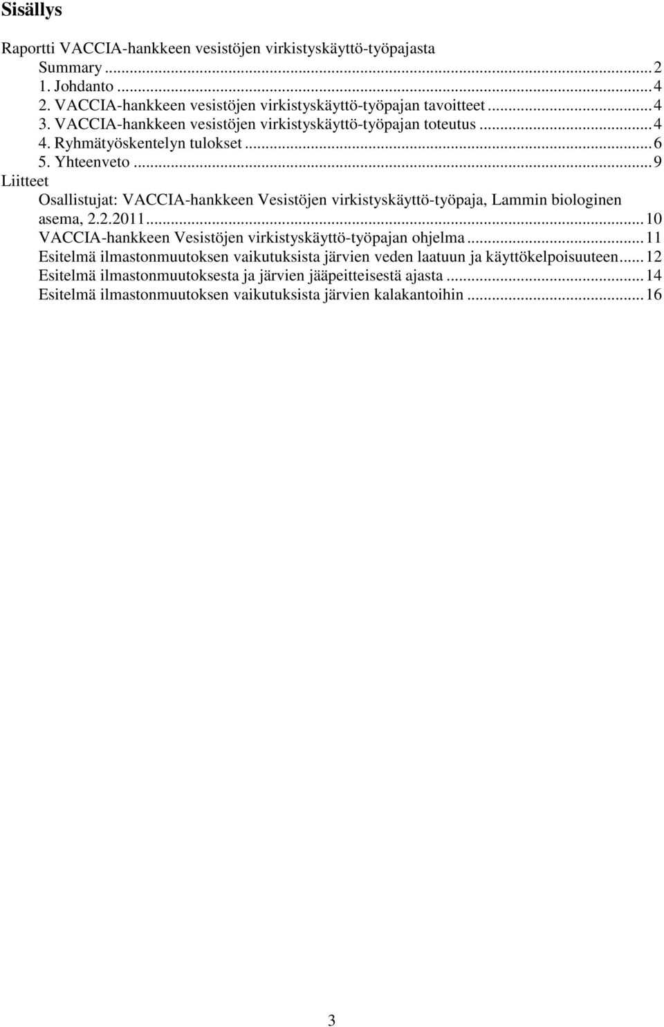 .. 9 Liitteet Osallistujat: VACCIA-hankkeen Vesistöjen virkistyskäyttö-työpaja, Lammin biologinen asema, 2.2.2011.