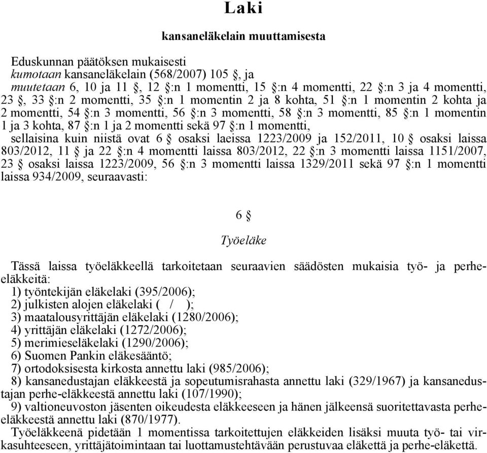 97 :n 1 momentti, sellaisina kuin niistä ovat 6 osaksi laeissa 1223/2009 ja 152/2011, 10 osaksi laissa 803/2012, 11 ja 22 :n 4 momentti laissa 803/2012, 22 :n 3 momentti laissa 1151/2007, 23 osaksi